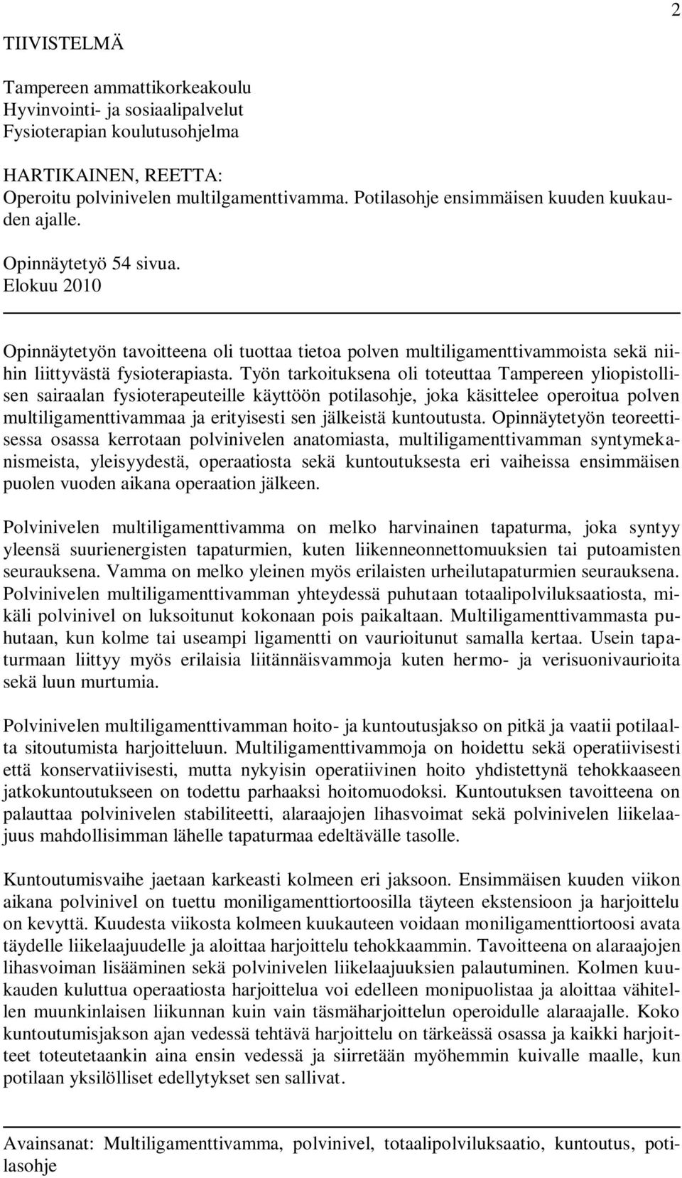 Elokuu 2010 Opinnäytetyön tavoitteena oli tuottaa tietoa polven multiligamenttivammoista sekä niihin liittyvästä fysioterapiasta.