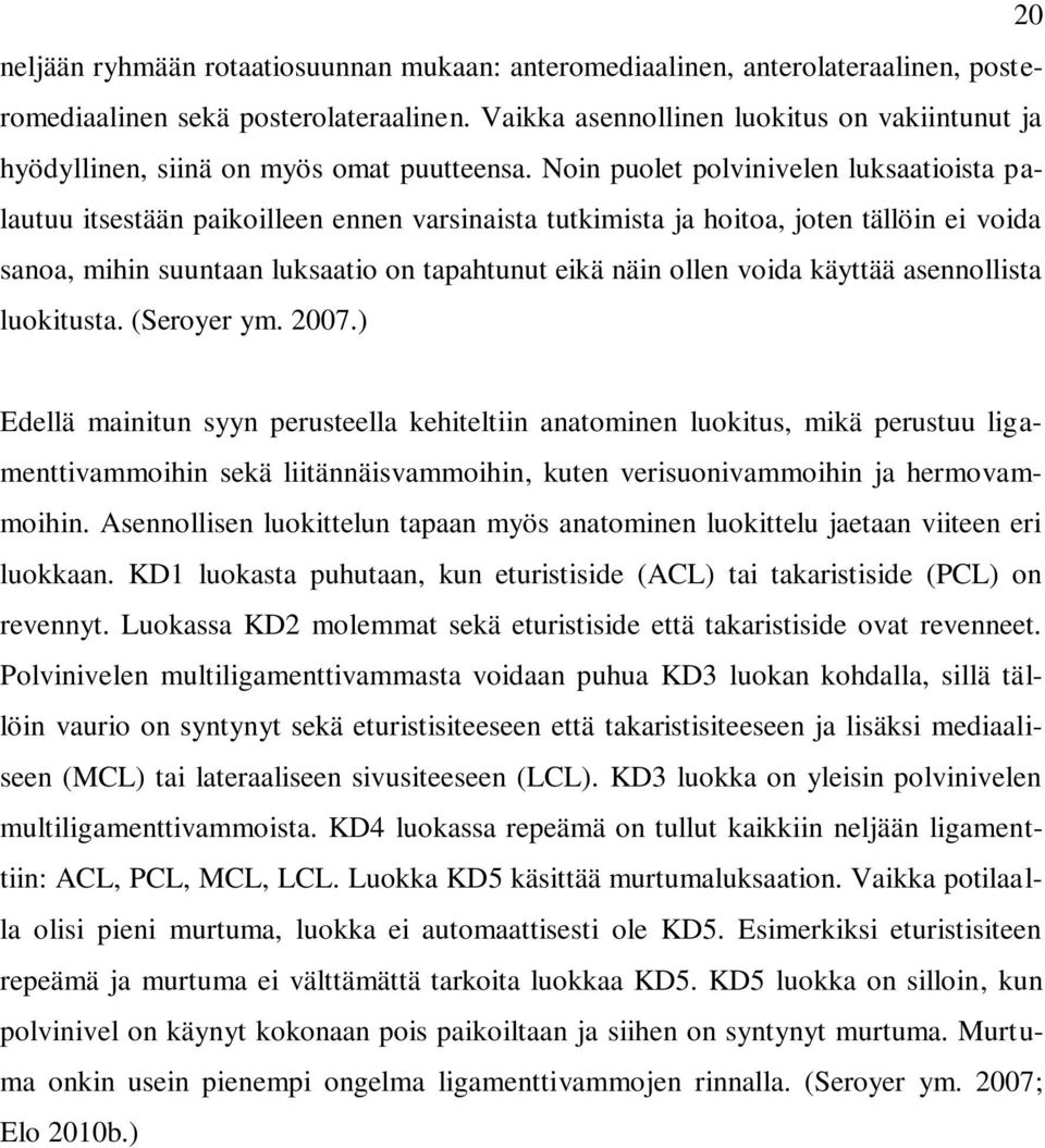 Noin puolet polvinivelen luksaatioista palautuu itsestään paikoilleen ennen varsinaista tutkimista ja hoitoa, joten tällöin ei voida sanoa, mihin suuntaan luksaatio on tapahtunut eikä näin ollen