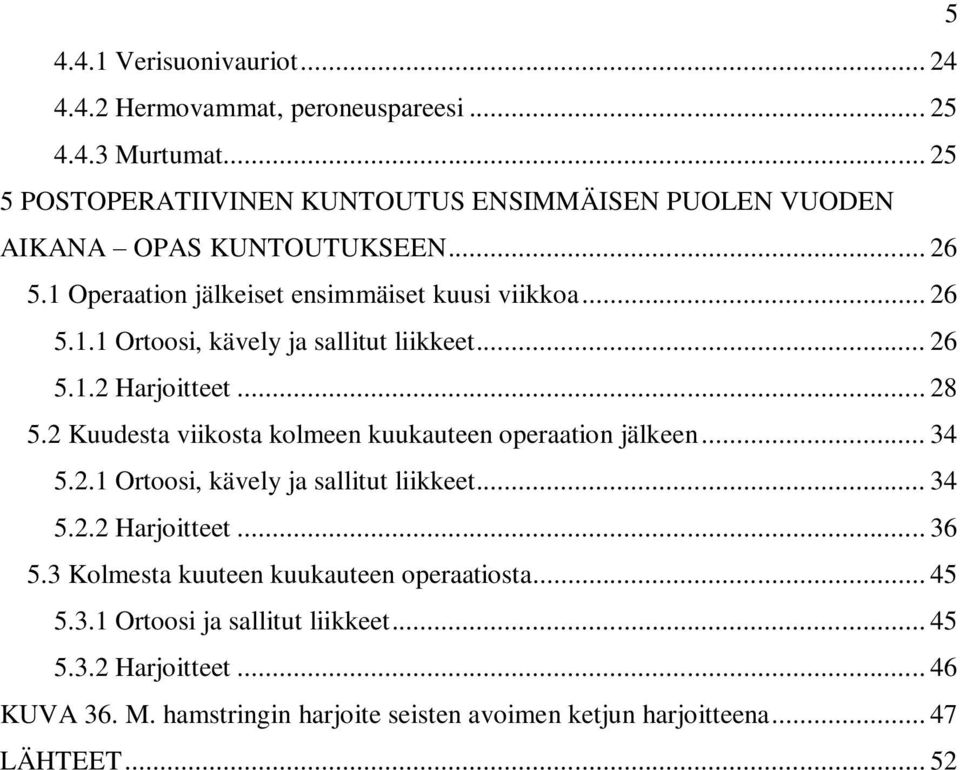 .. 26 5.1.2 Harjoitteet... 28 5.2 Kuudesta viikosta kolmeen kuukauteen operaation jälkeen... 34 5.2.1 Ortoosi, kävely ja sallitut liikkeet... 34 5.2.2 Harjoitteet... 36 5.