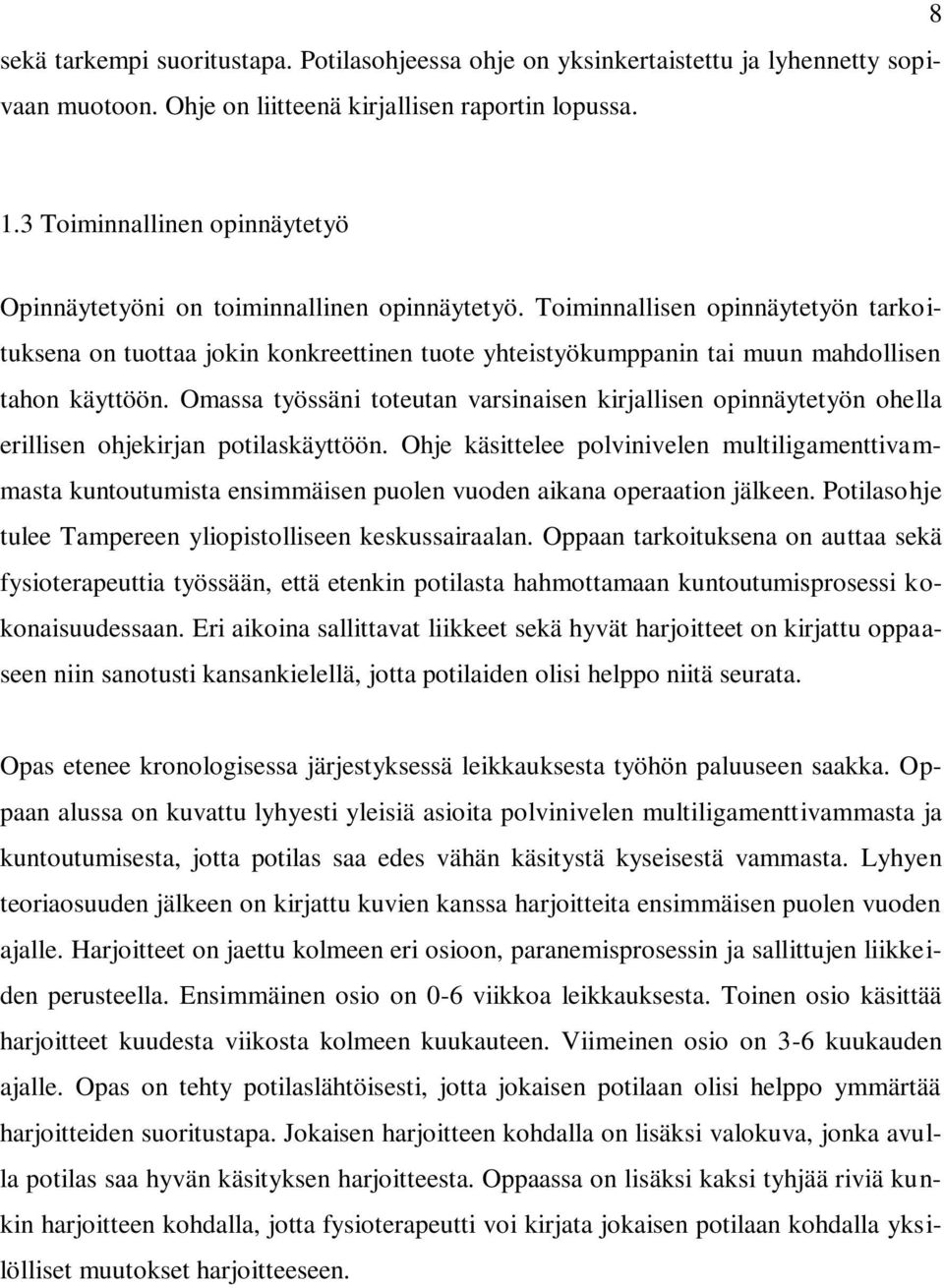 Toiminnallisen opinnäytetyön tarkoituksena on tuottaa jokin konkreettinen tuote yhteistyökumppanin tai muun mahdollisen tahon käyttöön.