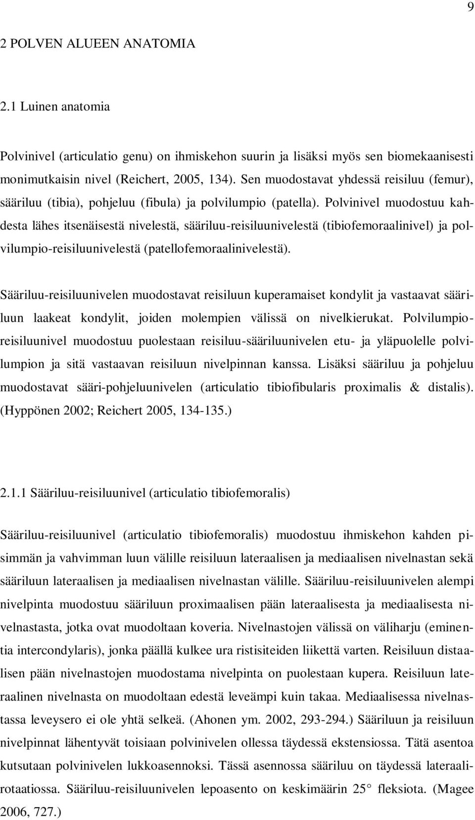 Polvinivel muodostuu kahdesta lähes itsenäisestä nivelestä, sääriluu-reisiluunivelestä (tibiofemoraalinivel) ja polvilumpio-reisiluunivelestä (patellofemoraalinivelestä).