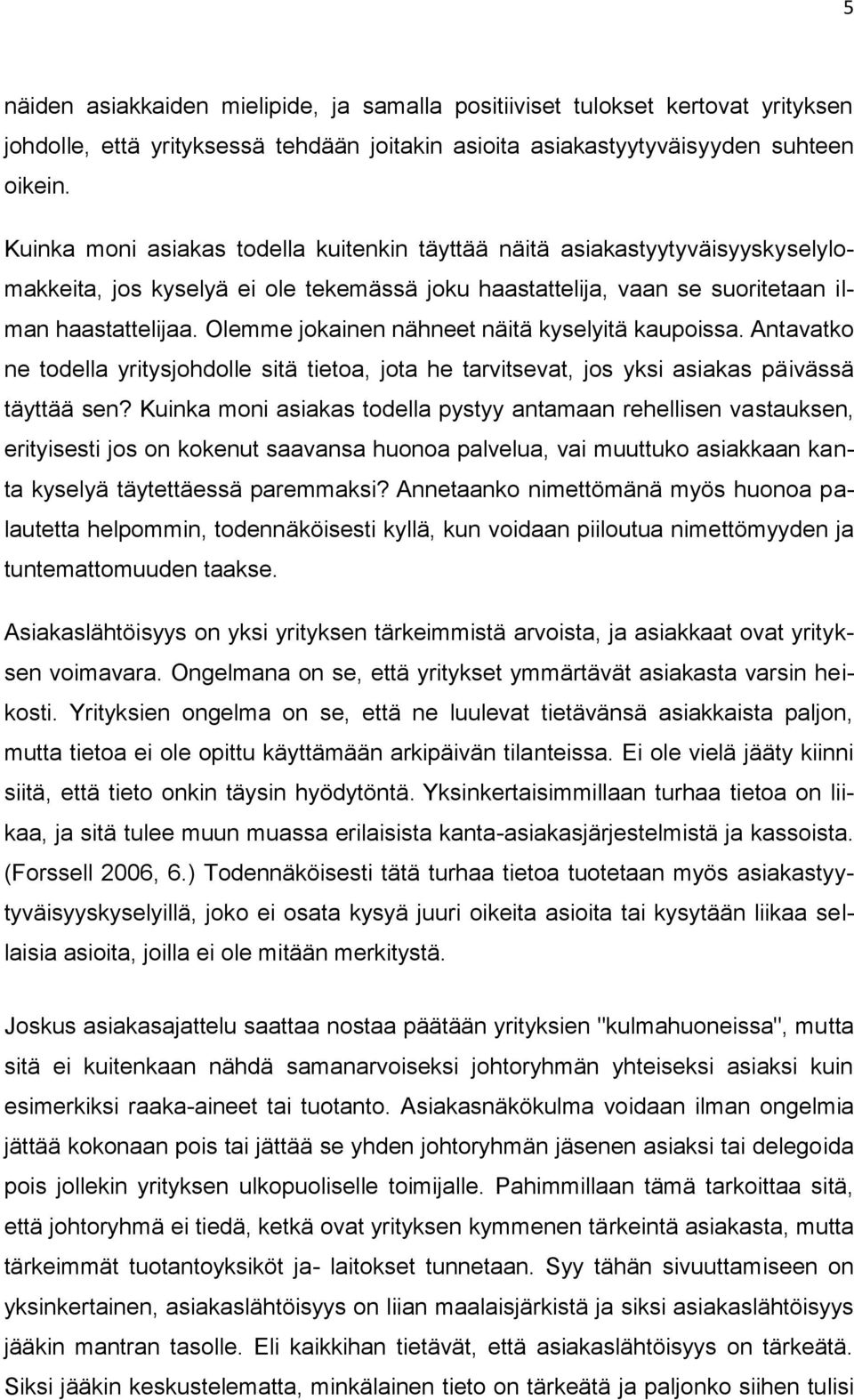 Olemme jokainen nähneet näitä kyselyitä kaupoissa. Antavatko ne todella yritysjohdolle sitä tietoa, jota he tarvitsevat, jos yksi asiakas päivässä täyttää sen?