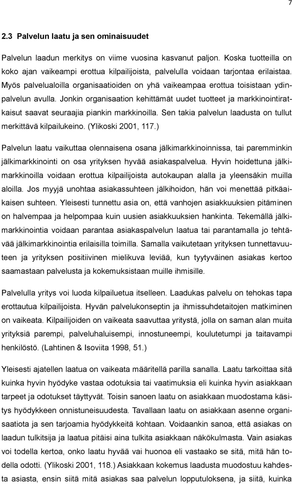 Jonkin organisaation kehittämät uudet tuotteet ja markkinointiratkaisut saavat seuraajia piankin markkinoilla. Sen takia palvelun laadusta on tullut merkittävä kilpailukeino. (Ylikoski 2001, 117.