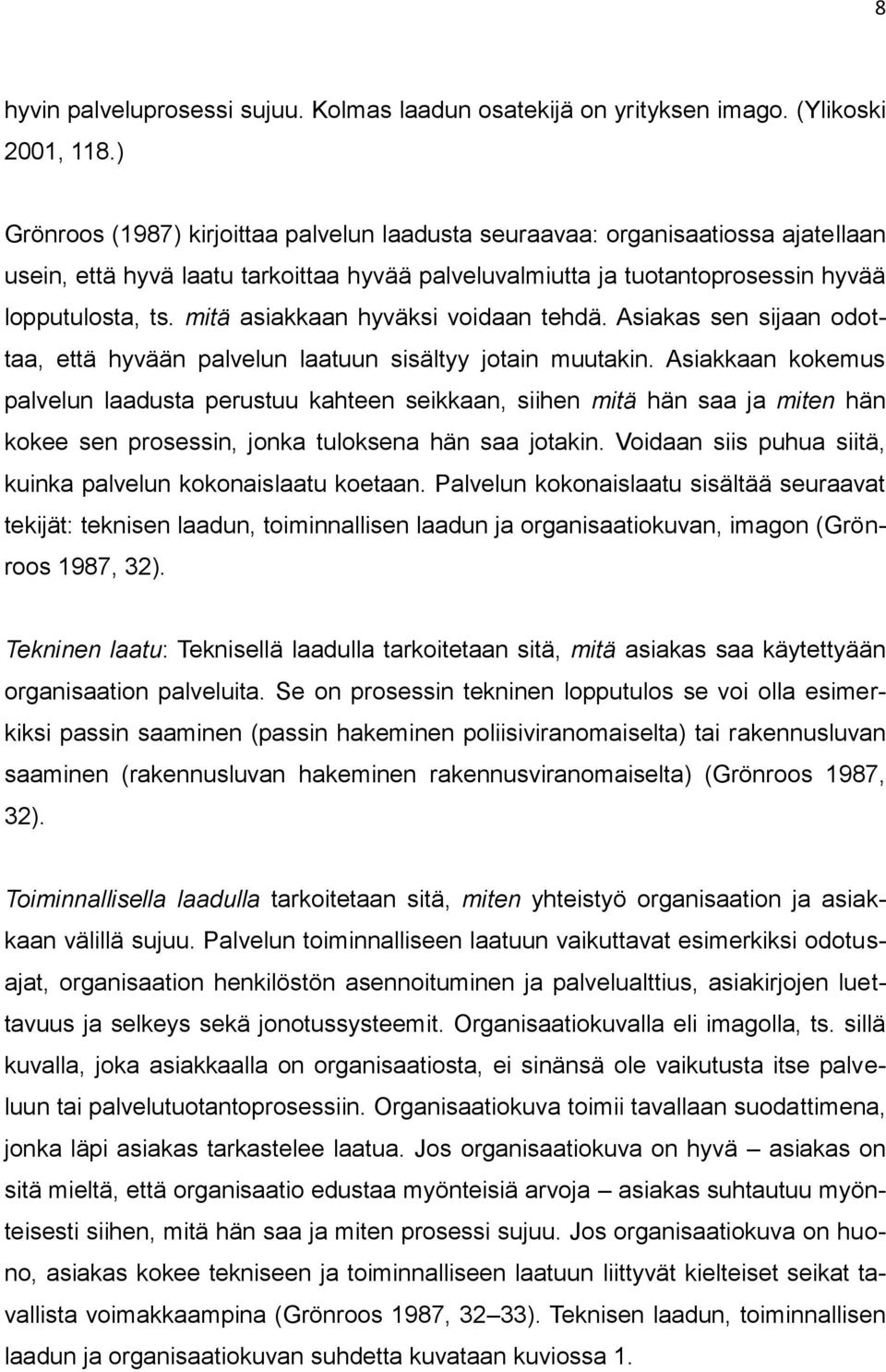 mitä asiakkaan hyväksi voidaan tehdä. Asiakas sen sijaan odottaa, että hyvään palvelun laatuun sisältyy jotain muutakin.