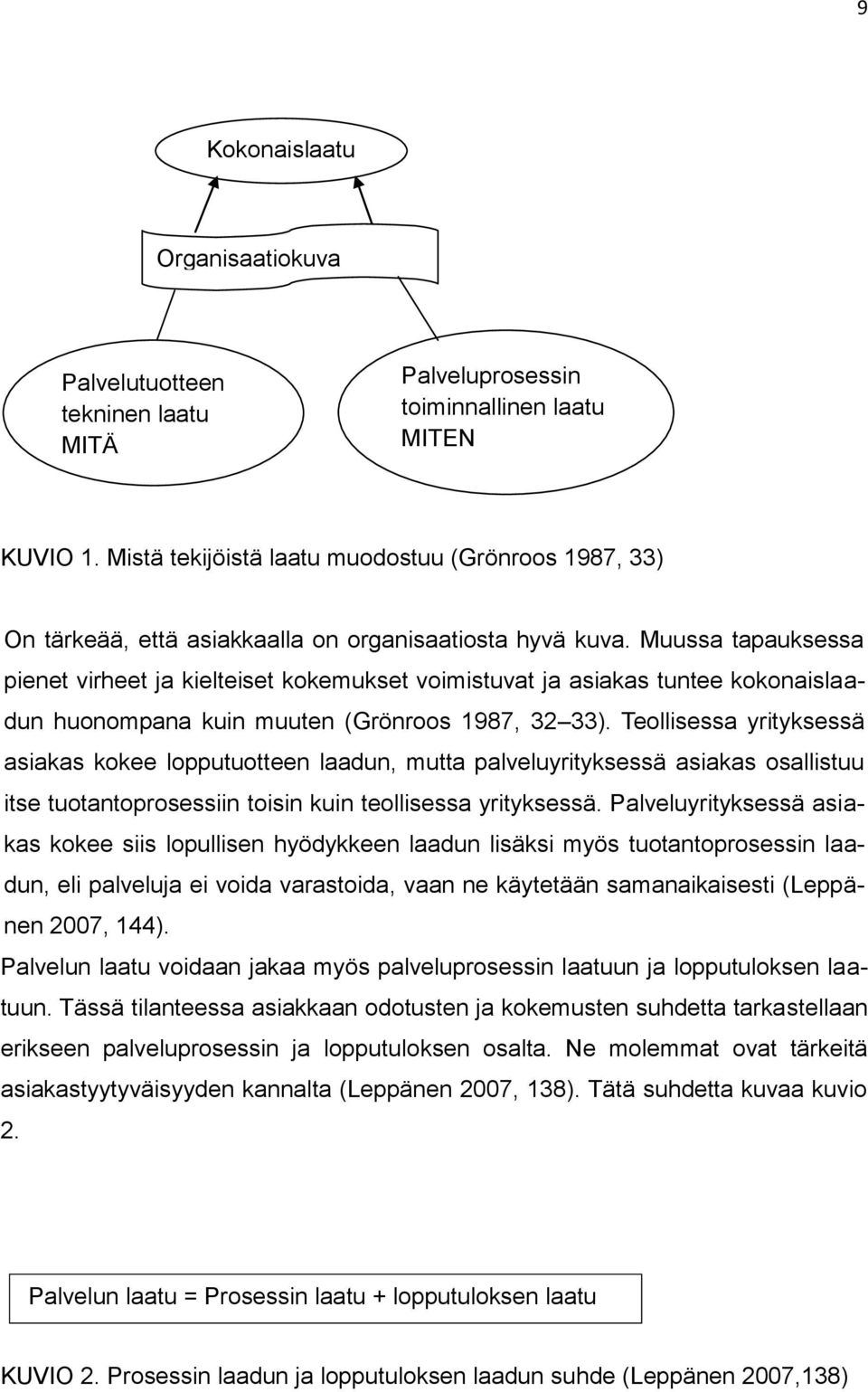 Muussa tapauksessa pienet virheet ja kielteiset kokemukset voimistuvat ja asiakas tuntee kokonaislaadun huonompana kuin muuten (Grönroos 1987, 32 33).