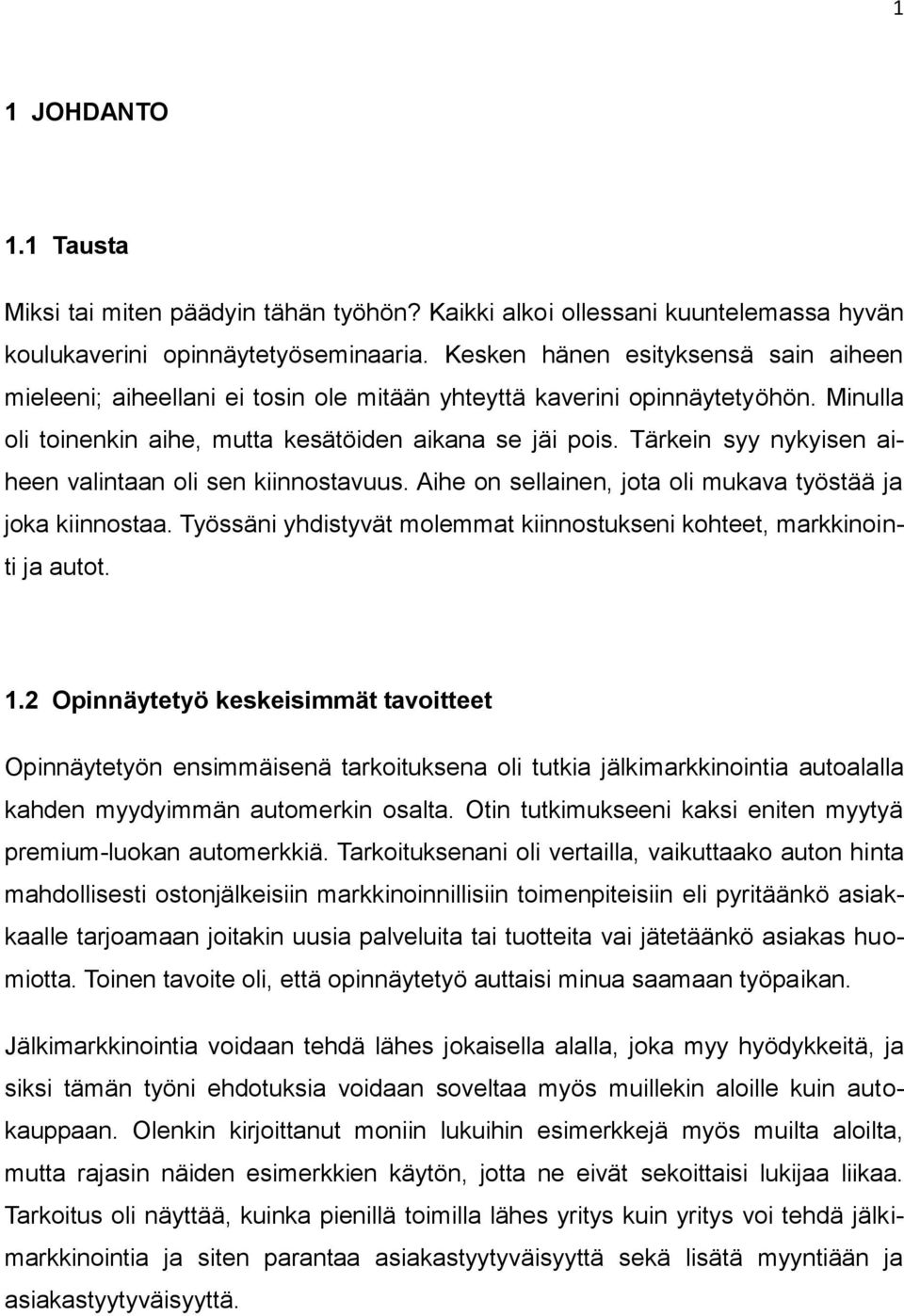 Tärkein syy nykyisen aiheen valintaan oli sen kiinnostavuus. Aihe on sellainen, jota oli mukava työstää ja joka kiinnostaa. Työssäni yhdistyvät molemmat kiinnostukseni kohteet, markkinointi ja autot.