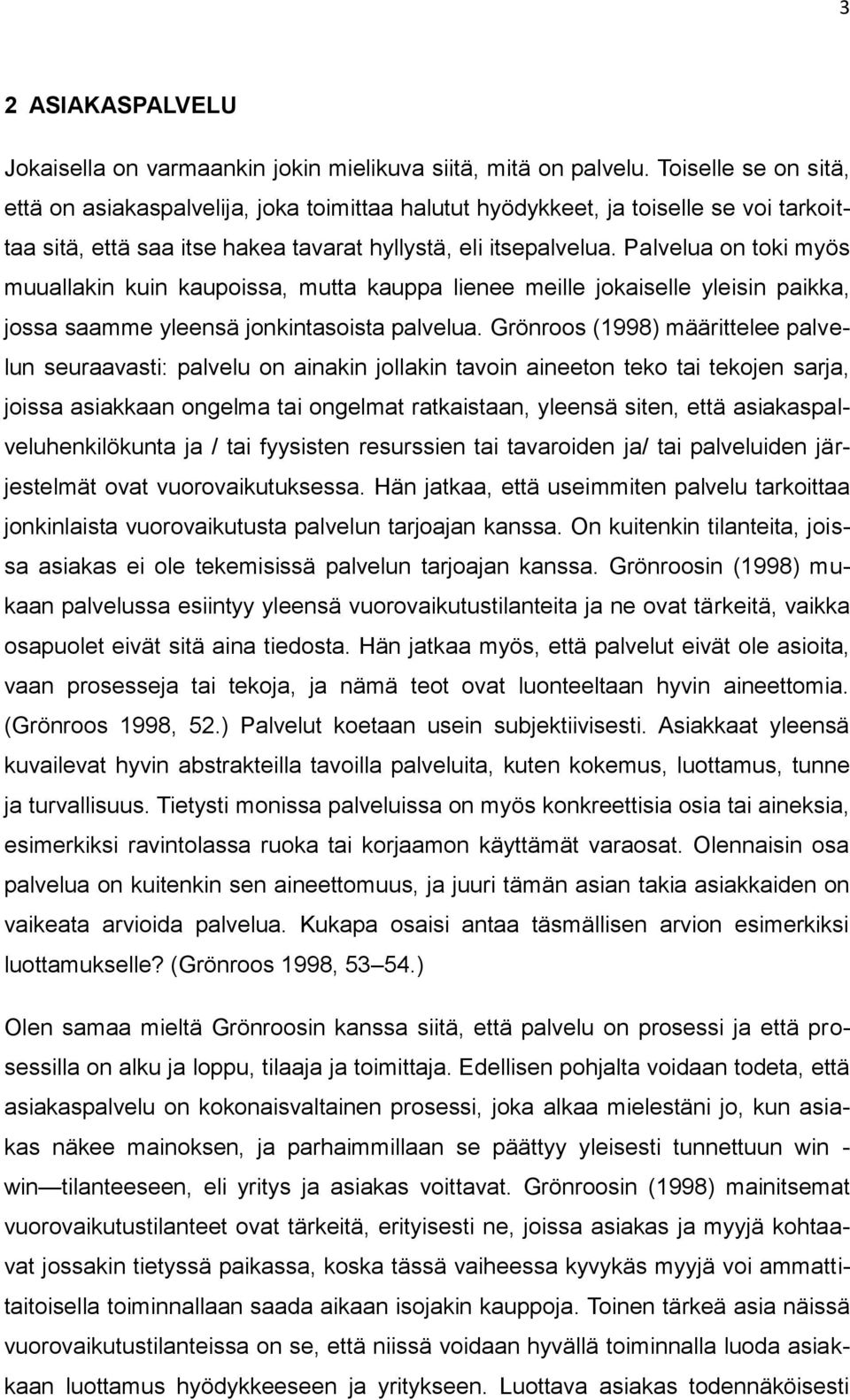Palvelua on toki myös muuallakin kuin kaupoissa, mutta kauppa lienee meille jokaiselle yleisin paikka, jossa saamme yleensä jonkintasoista palvelua.