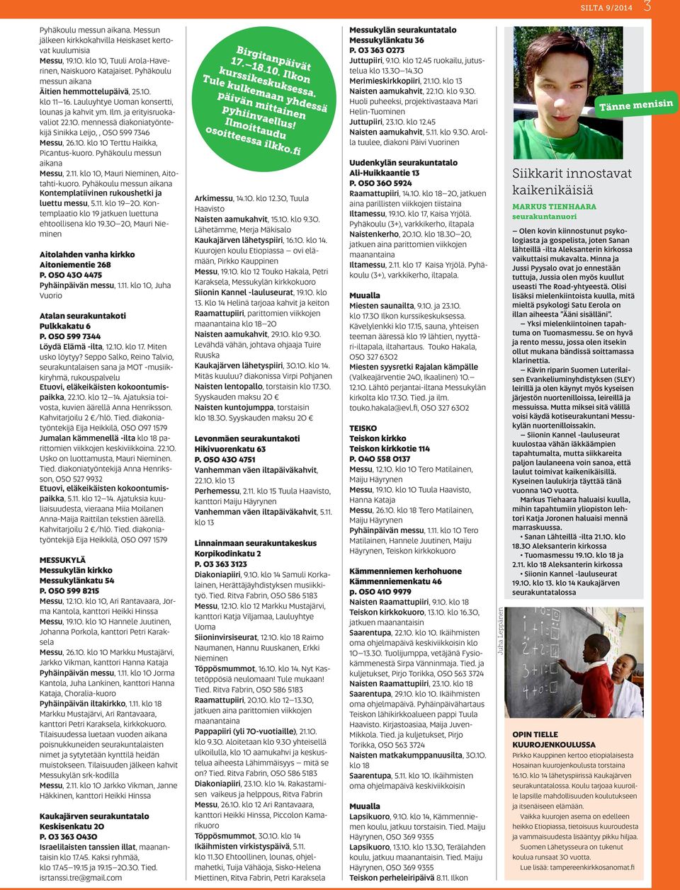 10. klo 10 Terttu Haikka, Picantus-kuoro. Pyhäkoulu messun aikana Messu, 2.11. klo 10, Mauri Nieminen, Aitotahti-kuoro. Pyhäkoulu messun aikana Kontemplatiivinen rukoushetki ja luettu messu, 5.11. klo 19 20.