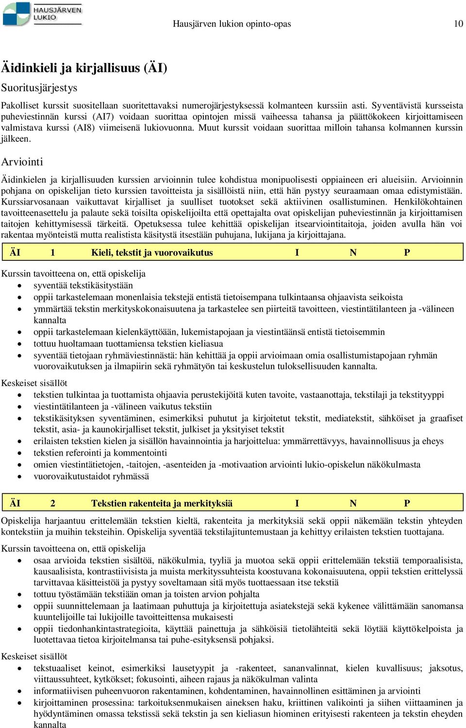 Muut kurssit voidaan suorittaa milloin tahansa kolmannen kurssin jälkeen. Arviointi Äidinkielen ja kirjallisuuden kurssien arvioinnin tulee kohdistua monipuolisesti oppiaineen eri alueisiin.