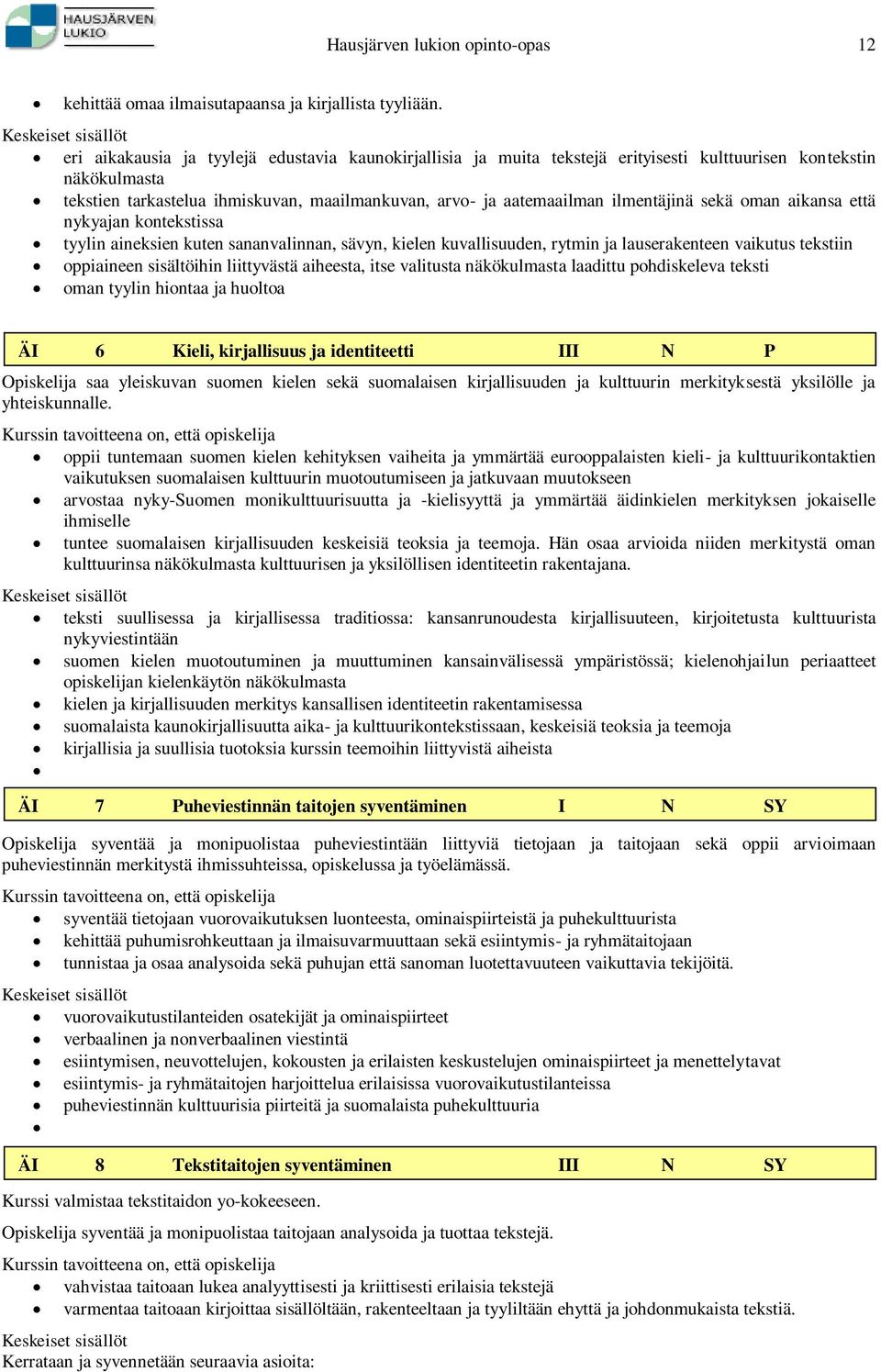 ilmentäjinä sekä oman aikansa että nykyajan kontekstissa tyylin aineksien kuten sananvalinnan, sävyn, kielen kuvallisuuden, rytmin ja lauserakenteen vaikutus tekstiin oppiaineen sisältöihin