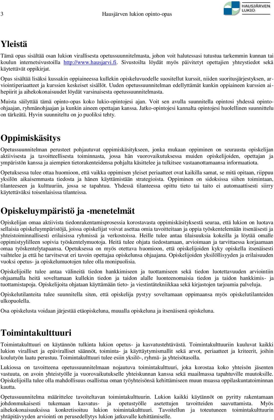 Opas sisältää lisäksi kussakin oppiaineessa kullekin opiskeluvuodelle suositellut kurssit, niiden suoritusjärjestyksen, arviointiperiaatteet ja kurssien keskeiset sisällöt.