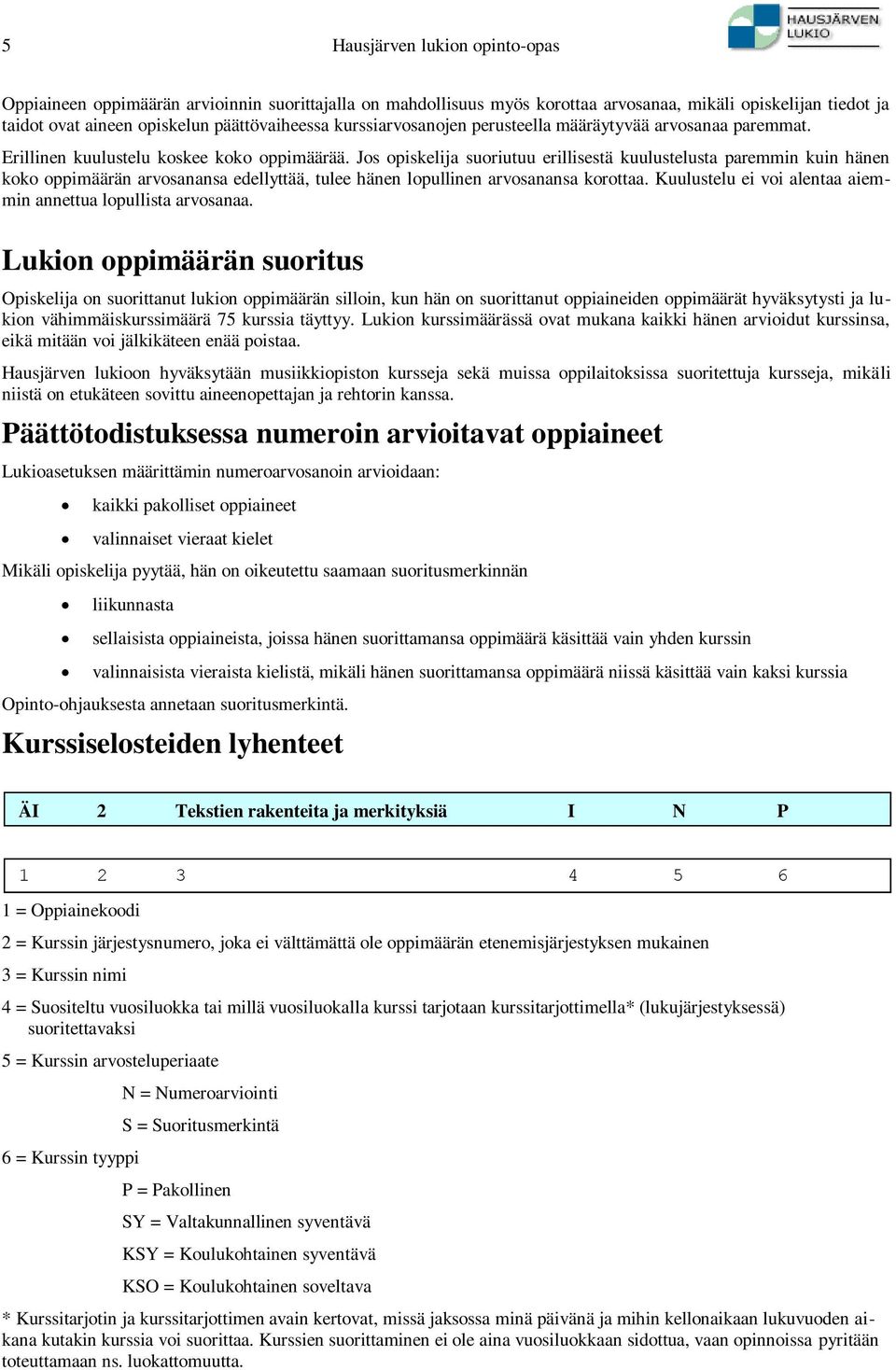 Jos opiskelija suoriutuu erillisestä kuulustelusta paremmin kuin hänen koko oppimäärän arvosanansa edellyttää, tulee hänen lopullinen arvosanansa korottaa.