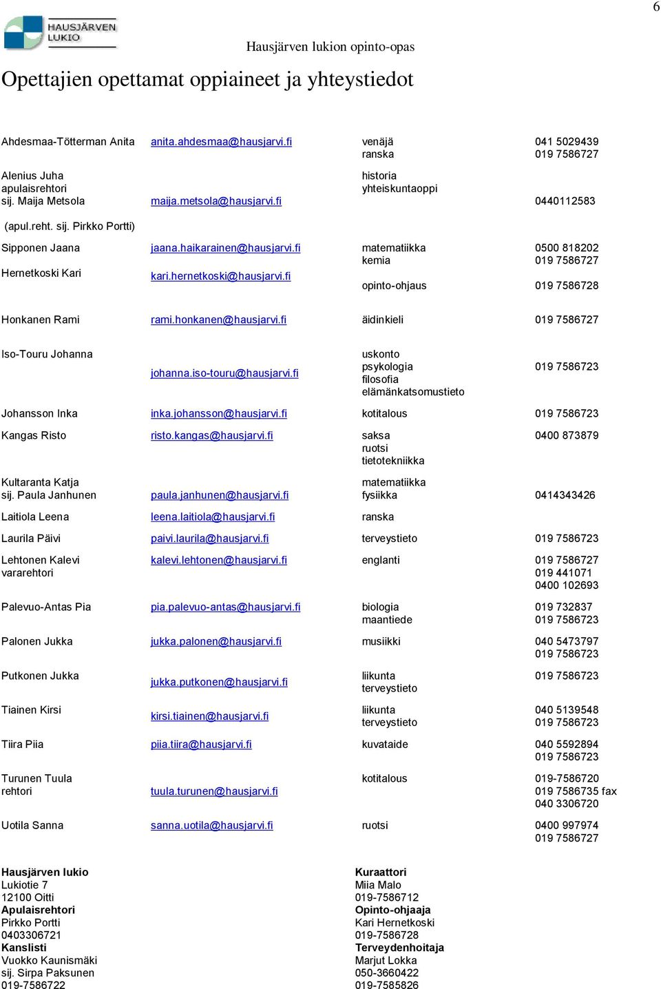 haikarainen@hausjarvi.fi kari.hernetkoski@hausjarvi.fi matematiikka kemia opinto-ohjaus 0500 818202 019 7586727 019 7586728 Honkanen Rami rami.honkanen@hausjarvi.