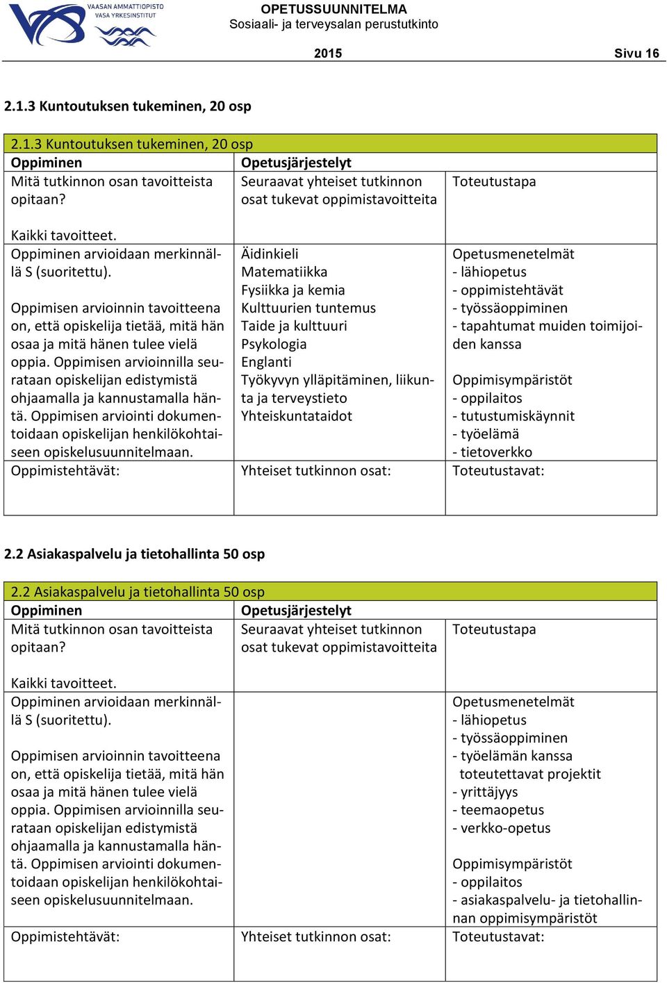 Äidinkieli Matematiikka Fysiikka ja kemia Kulttuurien tuntemus Taide ja kulttuuri Psykologia Englanti Työkyvyn ylläpitäminen, liikunta ja terveystieto Yhteiskuntataidot - lähiopetus - oppimistehtävät