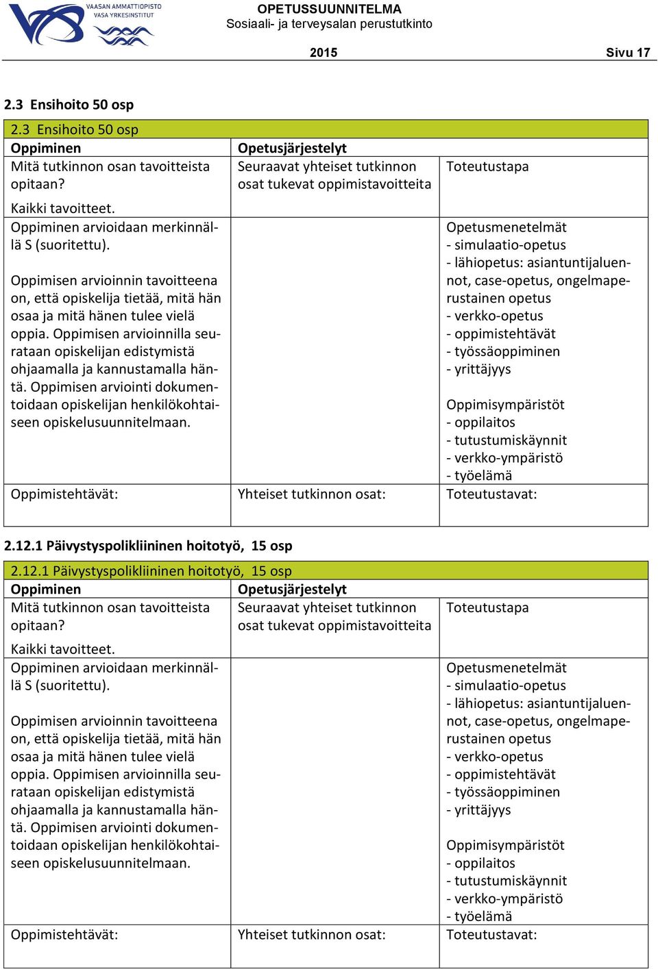 Seuraavat yhteiset tutkinnon - simulaatio-opetus - lähiopetus: asiantuntijaluennot, case-opetus, ongelmaperustainen opetus - verkko-opetus - oppimistehtävät - työssäoppiminen - yrittäjyys -