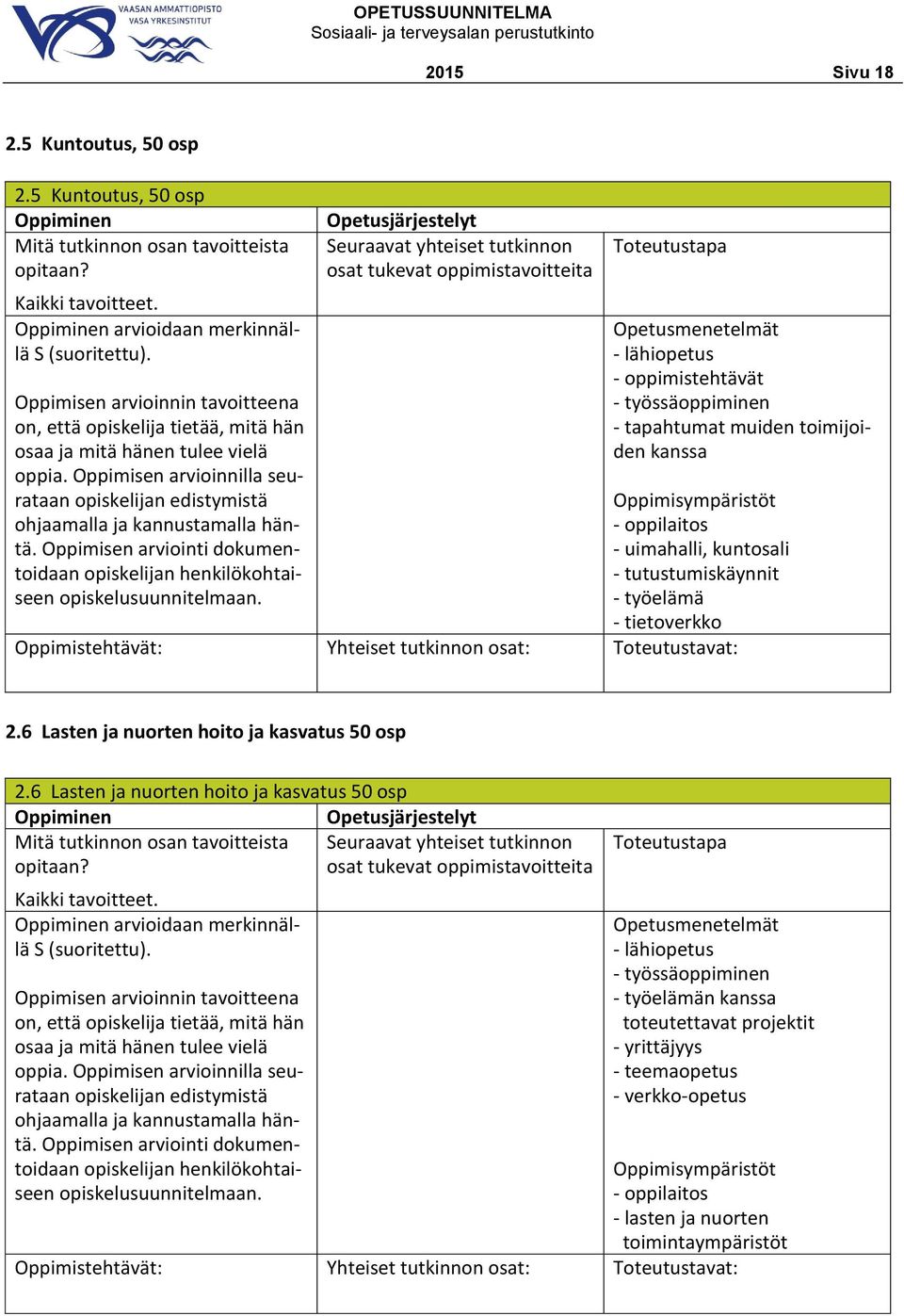 Seuraavat yhteiset tutkinnon - lähiopetus - oppimistehtävät - työssäoppiminen - tapahtumat muiden toimijoiden kanssa - oppilaitos - uimahalli, kuntosali - tutustumiskäynnit - työelämä - tietoverkko 2.