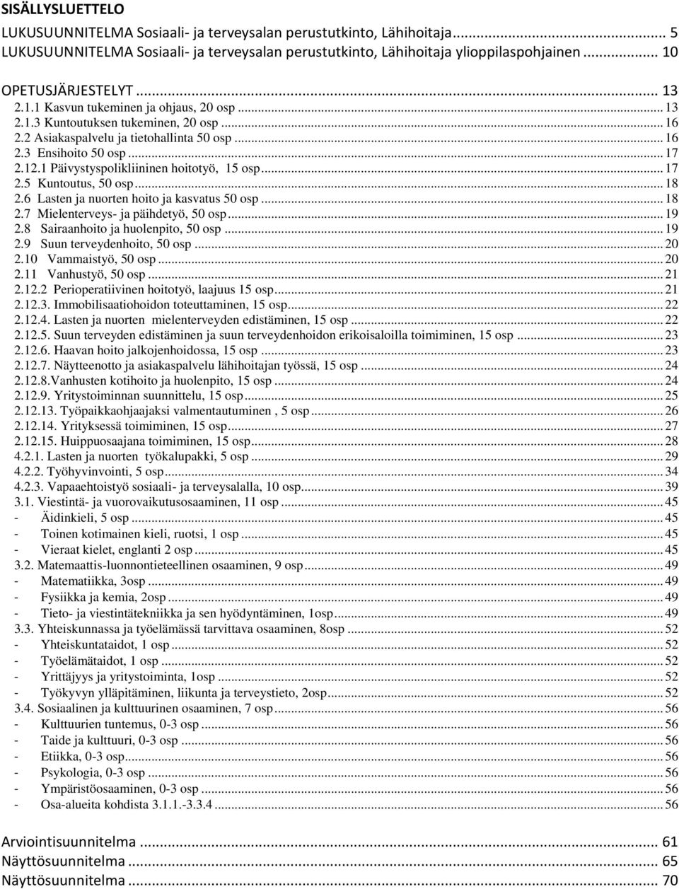 6 Lasten ja nuorten hoito ja kasvatus 50 osp... 18 2.7 Mielenterveys- ja päihdetyö, 50 osp... 19 2.8 Sairaanhoito ja huolenpito, 50 osp... 19 2.9 Suun terveydenhoito, 50 osp... 20 2.