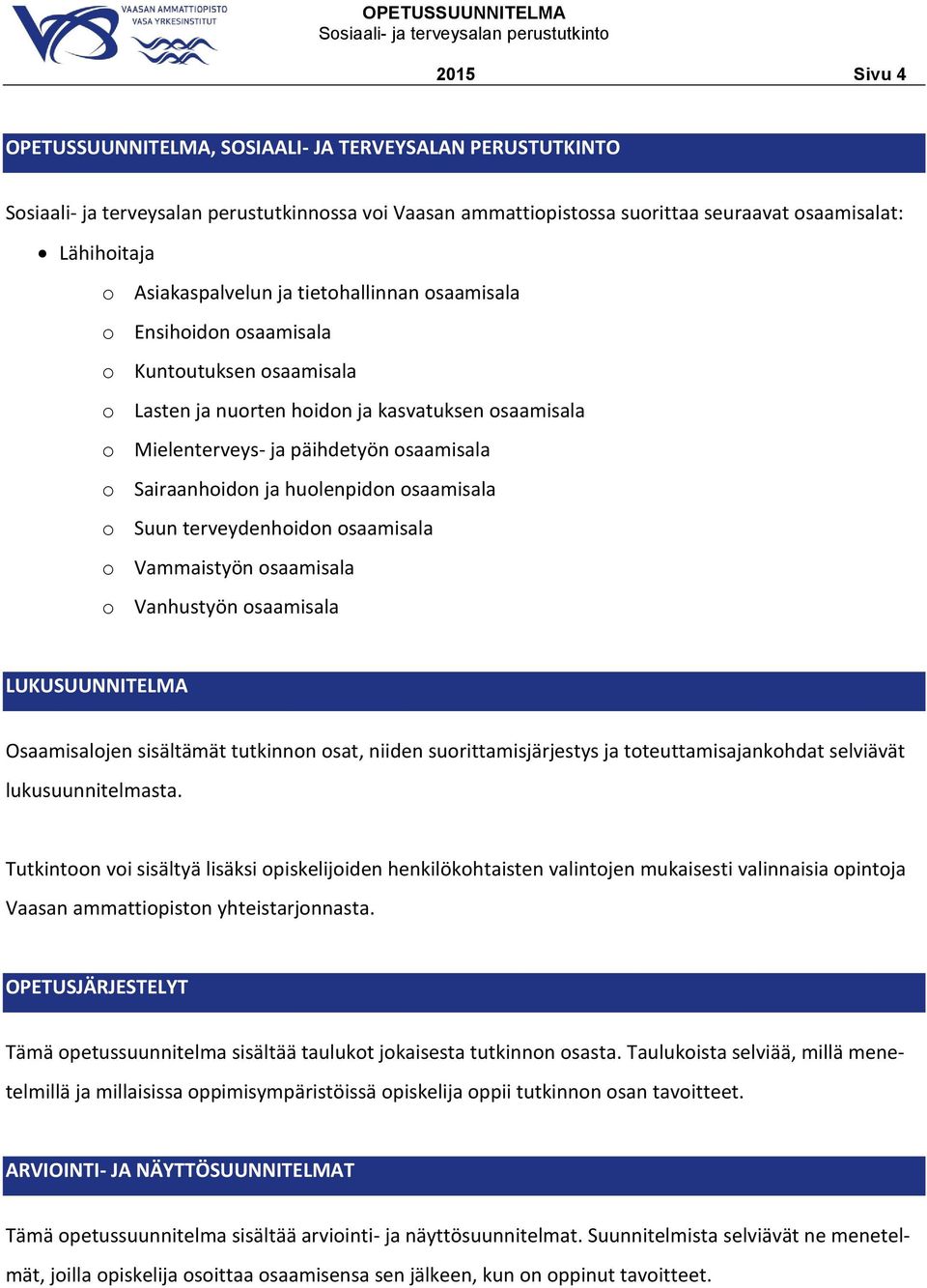 Sairaanhoidon ja huolenpidon osaamisala o Suun terveydenhoidon osaamisala o Vammaistyön osaamisala o Vanhustyön osaamisala LUKUSUUNNITELMA Osaamisalojen sisältämät tutkinnon osat, niiden