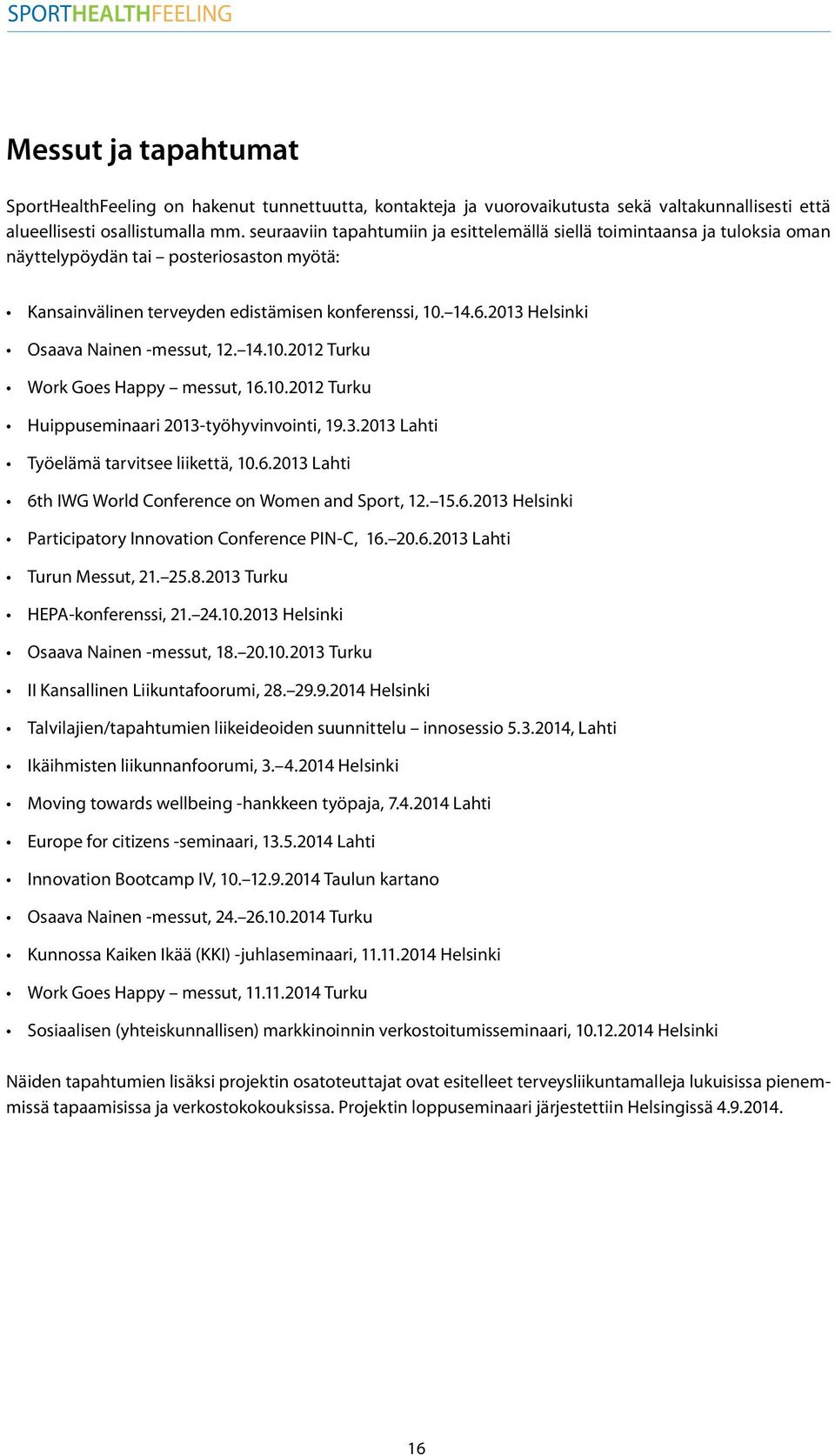 2013 Helsinki Osaava Nainen -messut, 12. 14.10.2012 Turku Work Goes Happy messut, 16.10.2012 Turku Huippuseminaari 2013-työhyvinvointi, 19.3.2013 Lahti Työelämä tarvitsee liikettä, 10.6.2013 Lahti 6th IWG World Conference on Women and Sport, 12.