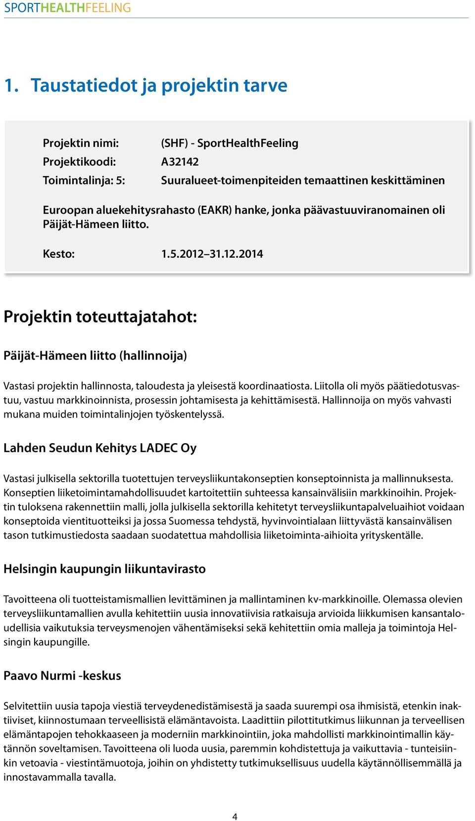 31.12.2014 Projektin toteuttajatahot: Päijät-Hämeen liitto (hallinnoija) Vastasi projektin hallinnosta, taloudesta ja yleisestä koordinaatiosta.