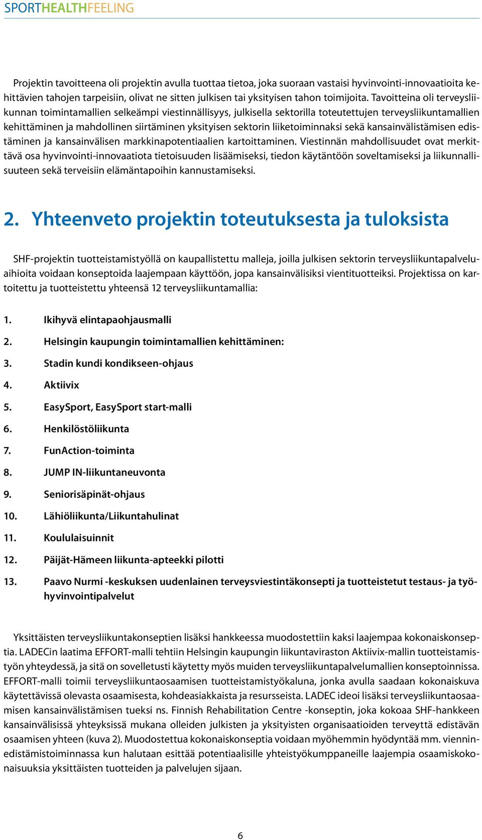 liiketoiminnaksi sekä kansainvälistämisen edistäminen ja kansainvälisen markkinapotentiaalien kartoittaminen.