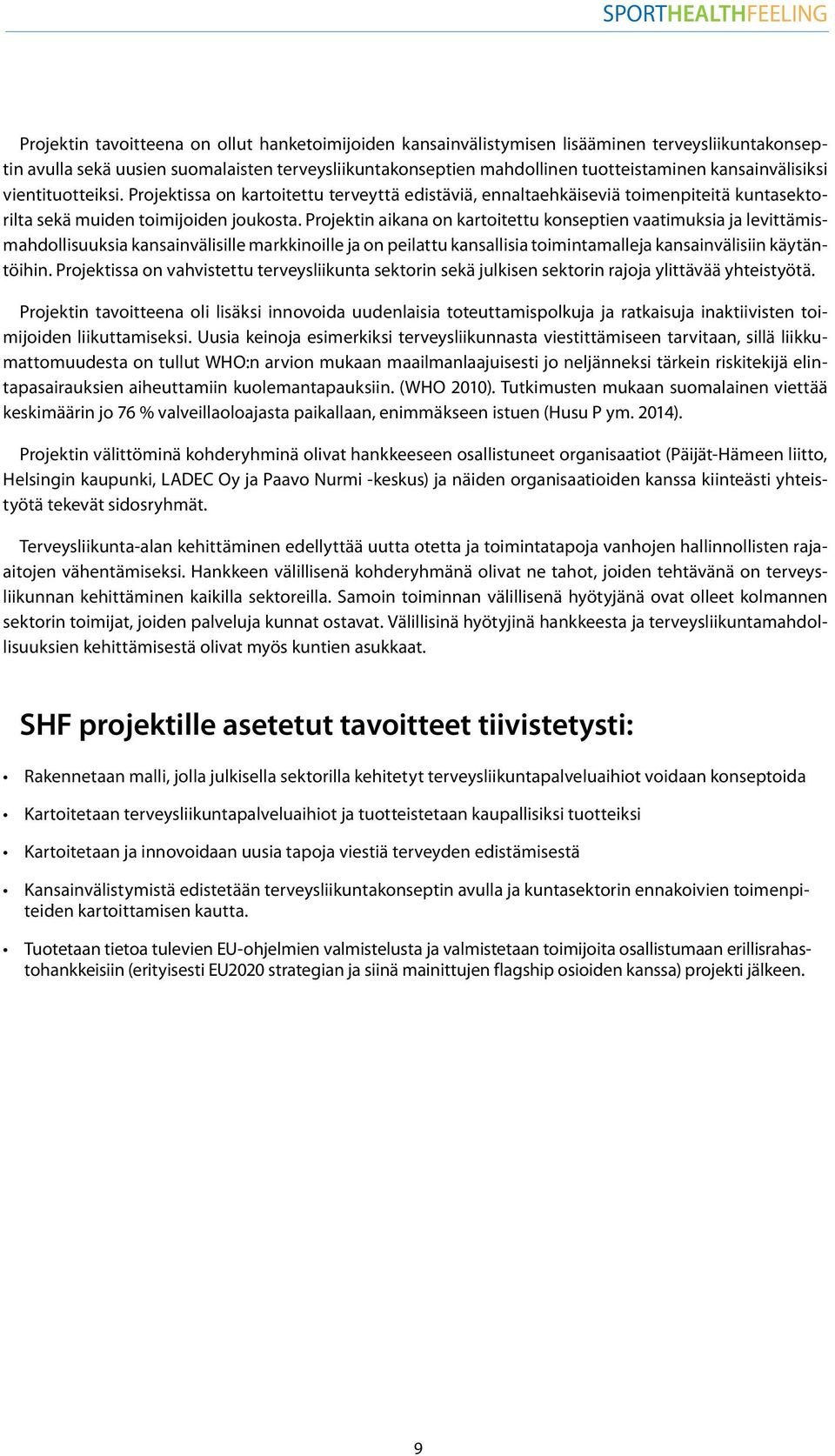 Projektin aikana on kartoitettu konseptien vaatimuksia ja levittämismahdollisuuksia kansainvälisille markkinoille ja on peilattu kansallisia toimintamalleja kansainvälisiin käytäntöihin.