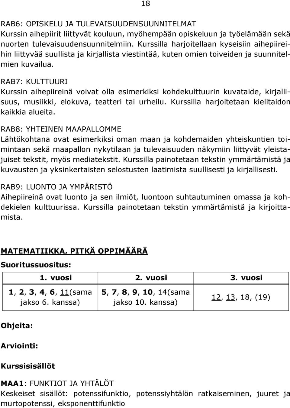 RAB7: KULTTUURI Kurssin aihepiireinä voivat olla esimerkiksi kohdekulttuurin kuvataide, kirjallisuus, musiikki, elokuva, teatteri tai urheilu. Kurssilla harjoitetaan kielitaidon kaikkia alueita.