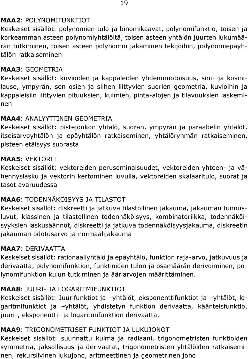 ja siihen liittyvien suorien geometria, kuvioihin ja kappaleisiin liittyvien pituuksien, kulmien, pinta-alojen ja tilavuuksien laskeminen MAA4: ANALYYTTINEN GEOMETRIA Keskeiset sisällöt: pistejoukon