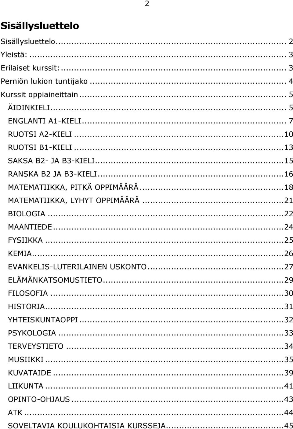 .. 21 BIOLOGIA... 22 MAANTIEDE... 24 FYSIIKKA... 25 KEMIA... 26 EVANKELIS-LUTERILAINEN USKONTO... 27 ELÄMÄNKATSOMUSTIETO... 29 FILOSOFIA... 30 HISTORIA.