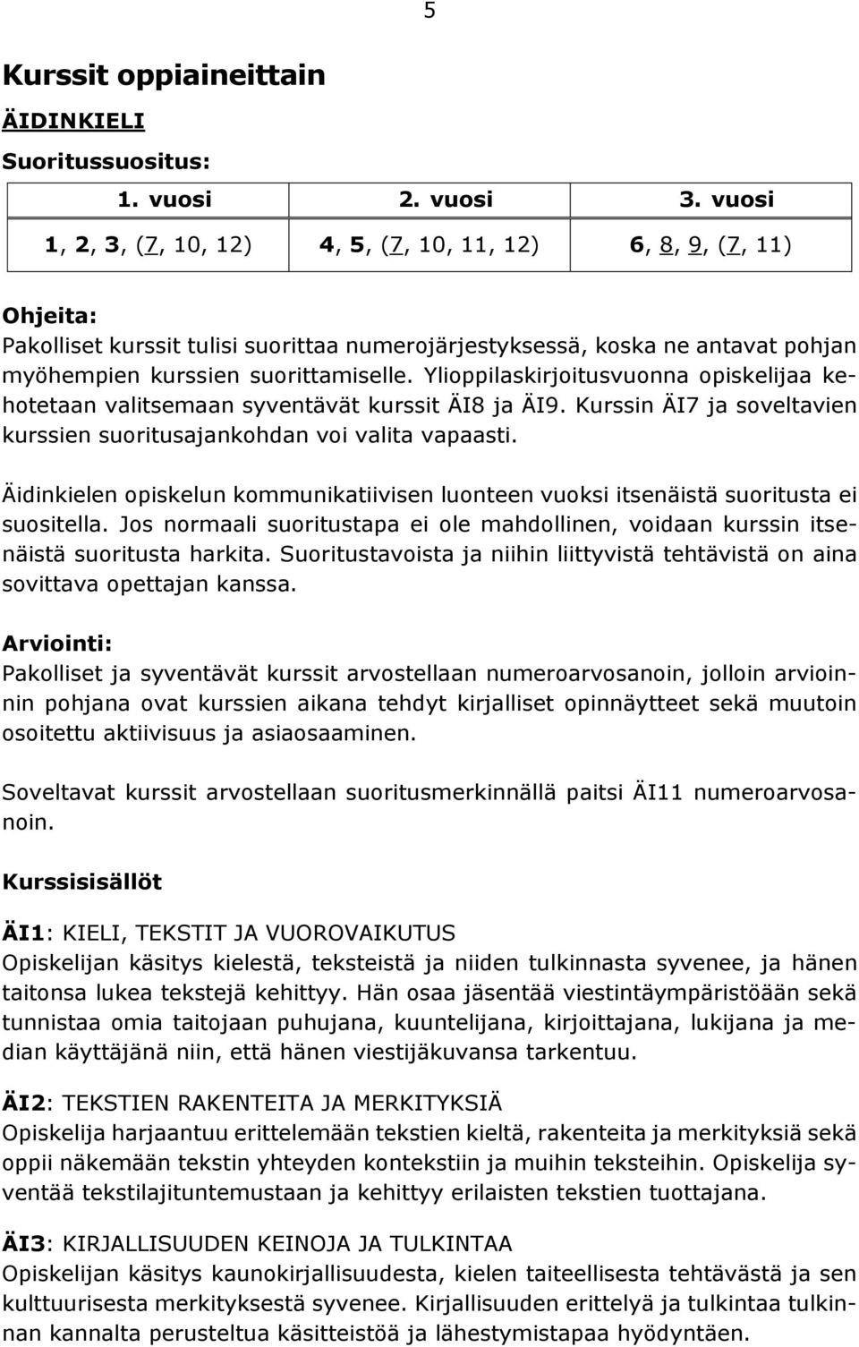 Ylioppilaskirjoitusvuonna opiskelijaa kehotetaan valitsemaan syventävät kurssit ÄI8 ja ÄI9. Kurssin ÄI7 ja soveltavien kurssien suoritusajankohdan voi valita vapaasti.