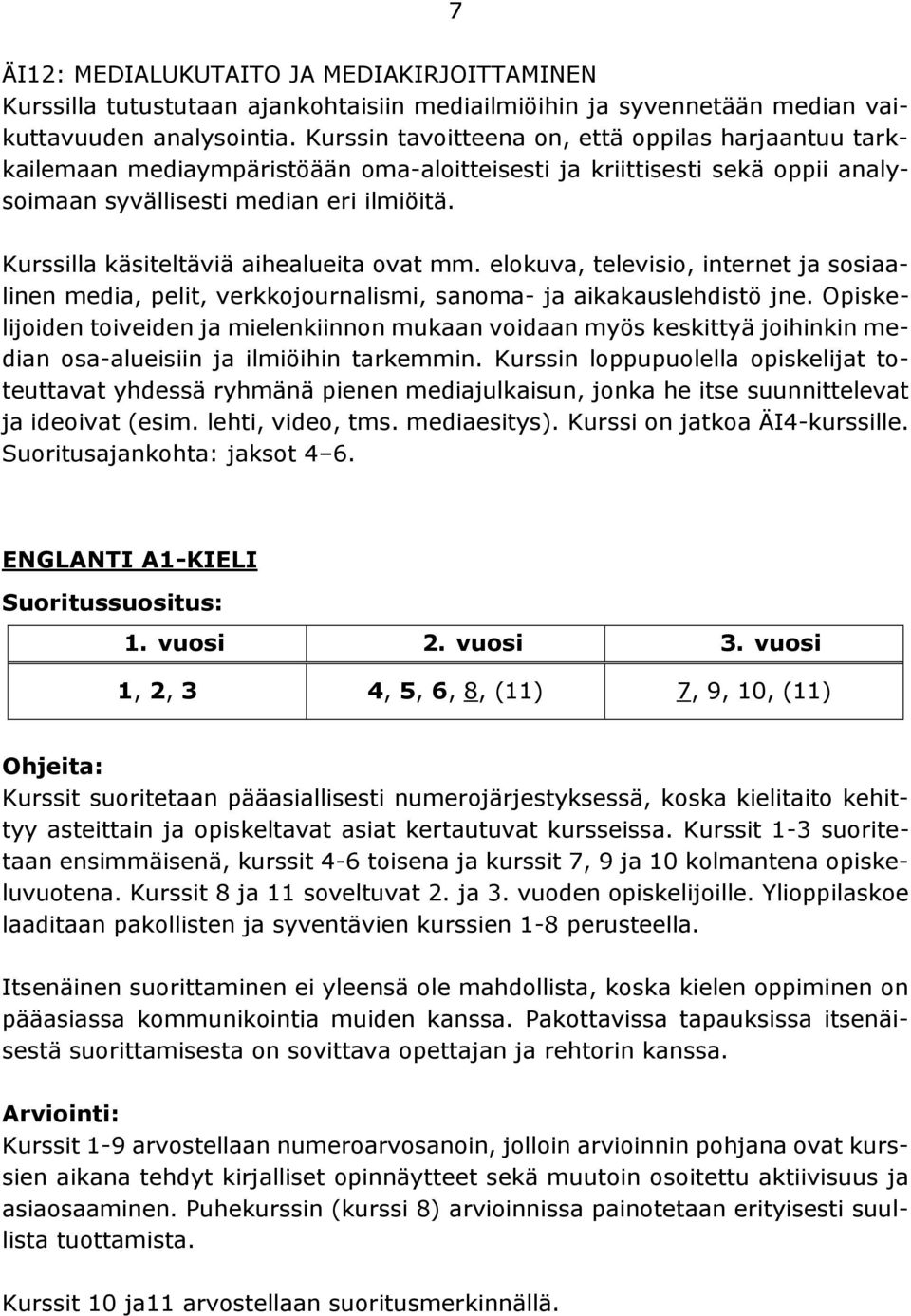 Kurssilla käsiteltäviä aihealueita ovat mm. elokuva, televisio, internet ja sosiaalinen media, pelit, verkkojournalismi, sanoma- ja aikakauslehdistö jne.