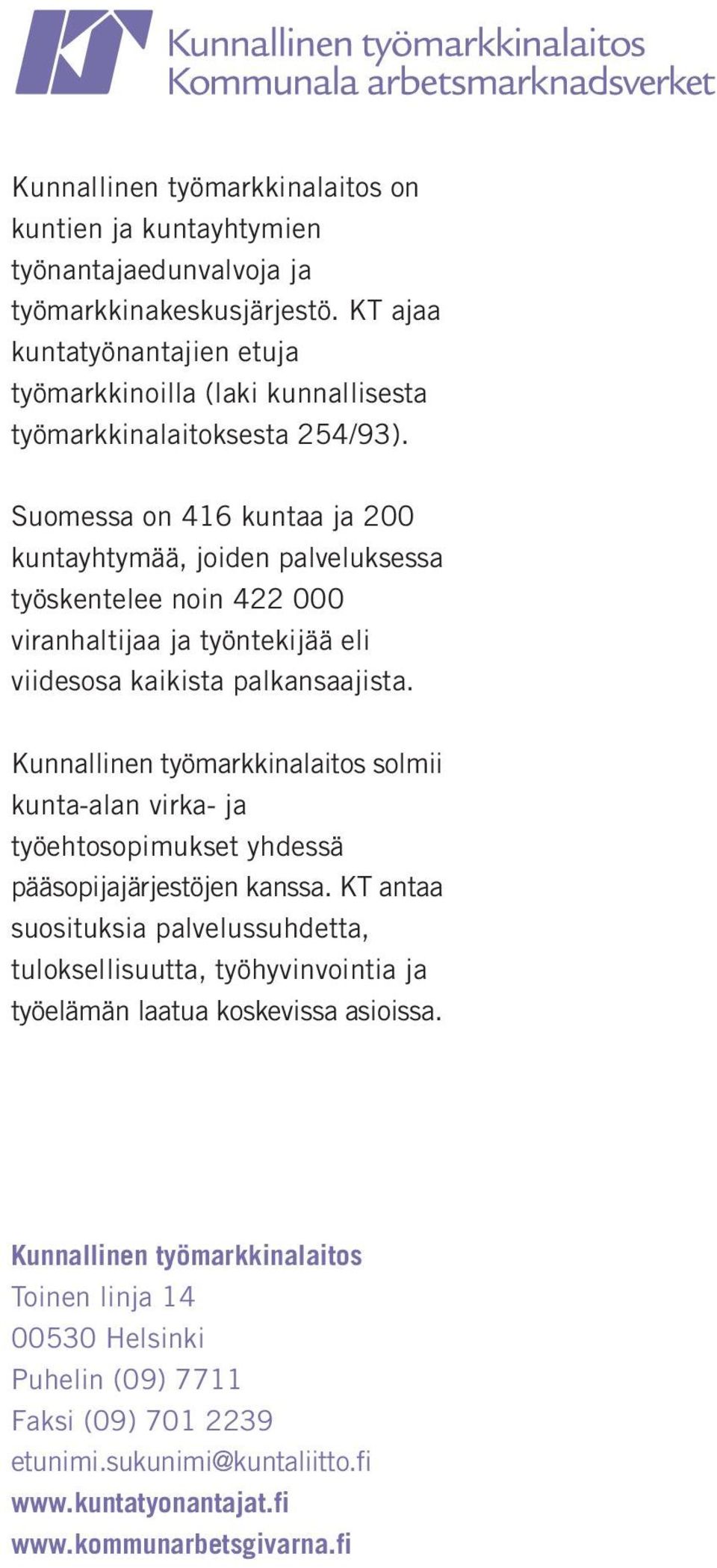 Suomessa on 416 kuntaa ja 200 kuntayhtymää, joiden palveluksessa työskentelee noin 422 000 viranhaltijaa ja työntekijää eli viidesosa kaikista palkansaajista.