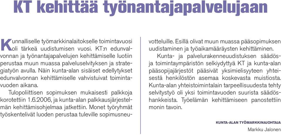 Näin kunta-alan sisäiset edellytykset edunvalvonnan kehittämiselle vahvistuivat toimintavuoden aikana. Tulopoliittisen sopimuksen mukaisesti palkkoja korotettiin 1.6.