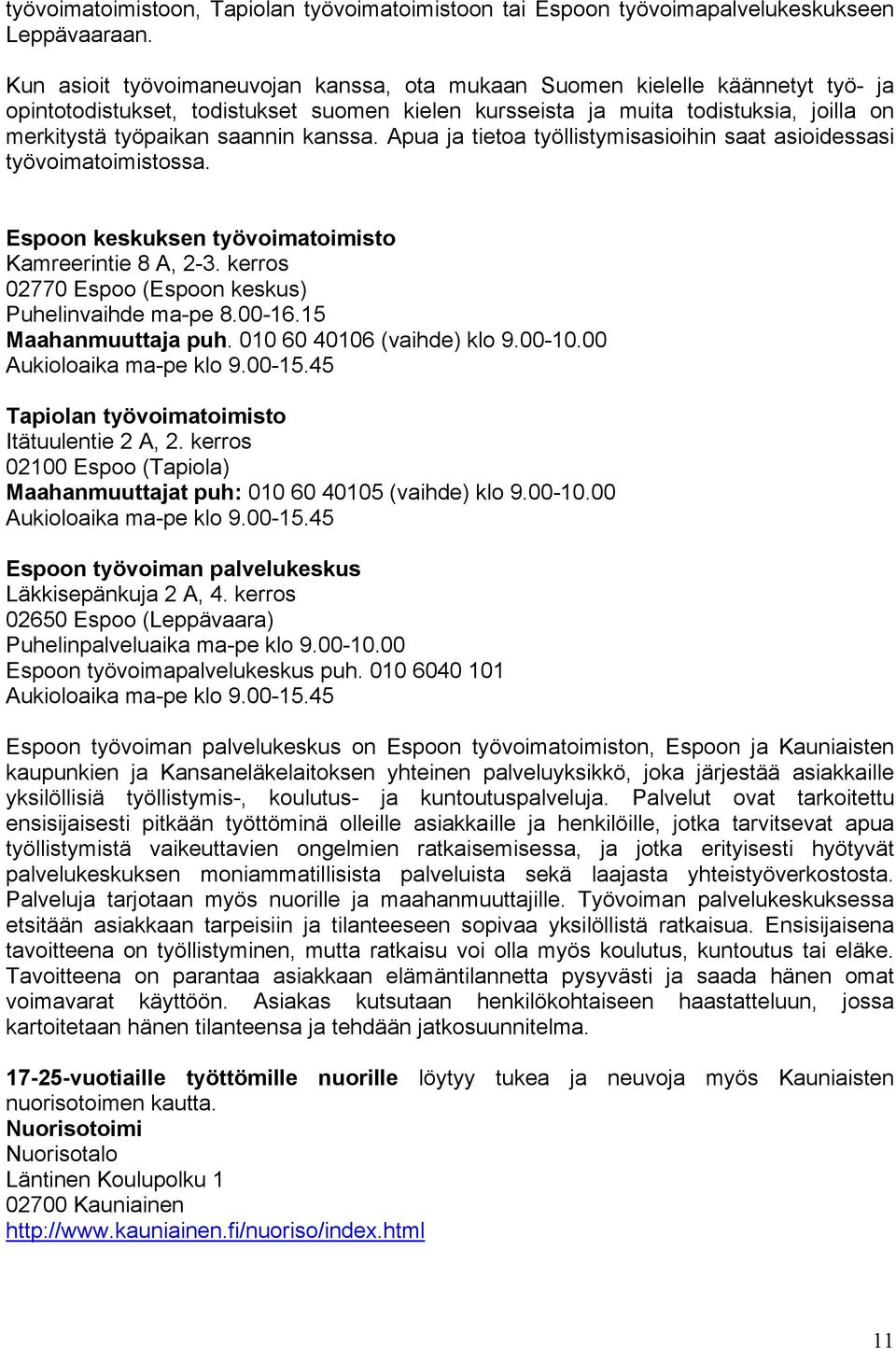 kanssa. Apua ja tietoa työllistymisasioihin saat asioidessasi työvoimatoimistossa. Espoon keskuksen työvoimatoimisto Kamreerintie 8 A, 2-3. kerros 02770 Espoo (Espoon keskus) Puhelinvaihde ma-pe 8.