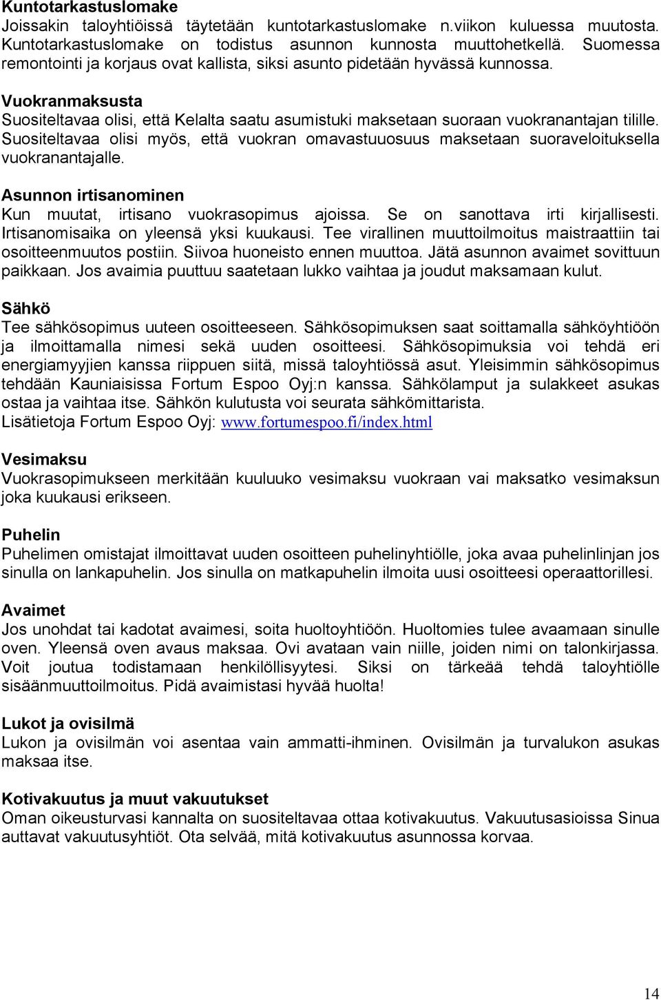 Suositeltavaa olisi myös, että vuokran omavastuuosuus maksetaan suoraveloituksella vuokranantajalle. Asunnon irtisanominen Kun muutat, irtisano vuokrasopimus ajoissa.