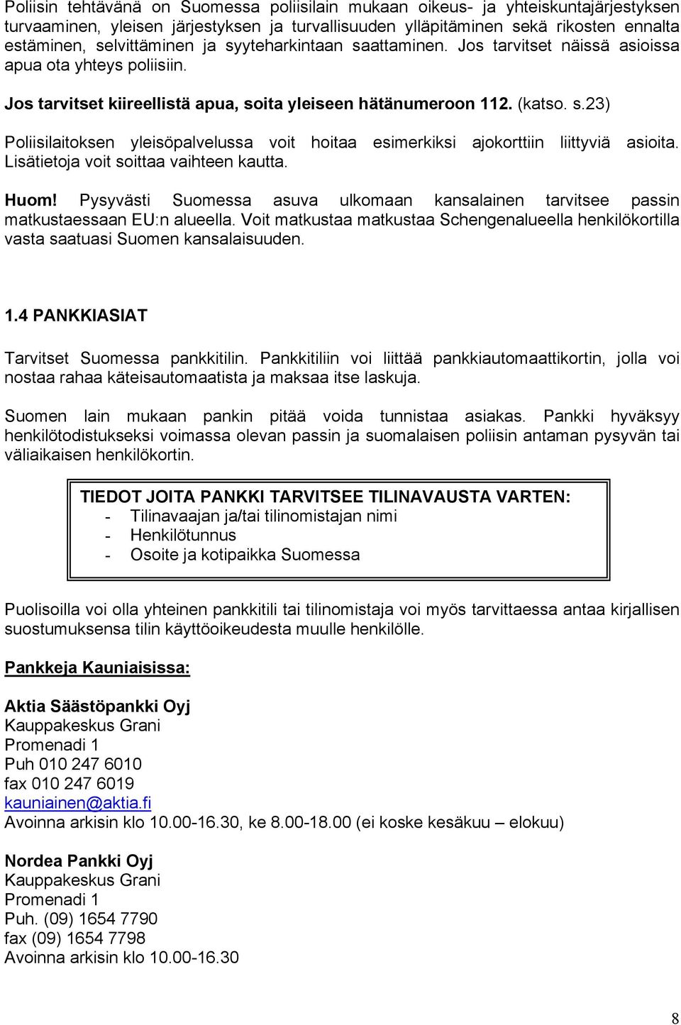 Lisätietoja voit soittaa vaihteen kautta. Huom! Pysyvästi Suomessa asuva ulkomaan kansalainen tarvitsee passin matkustaessaan EU:n alueella.