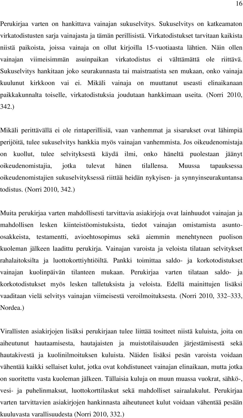 Sukuselvitys hankitaan joko seurakunnasta tai maistraatista sen mukaan, onko vainaja kuulunut kirkkoon vai ei.