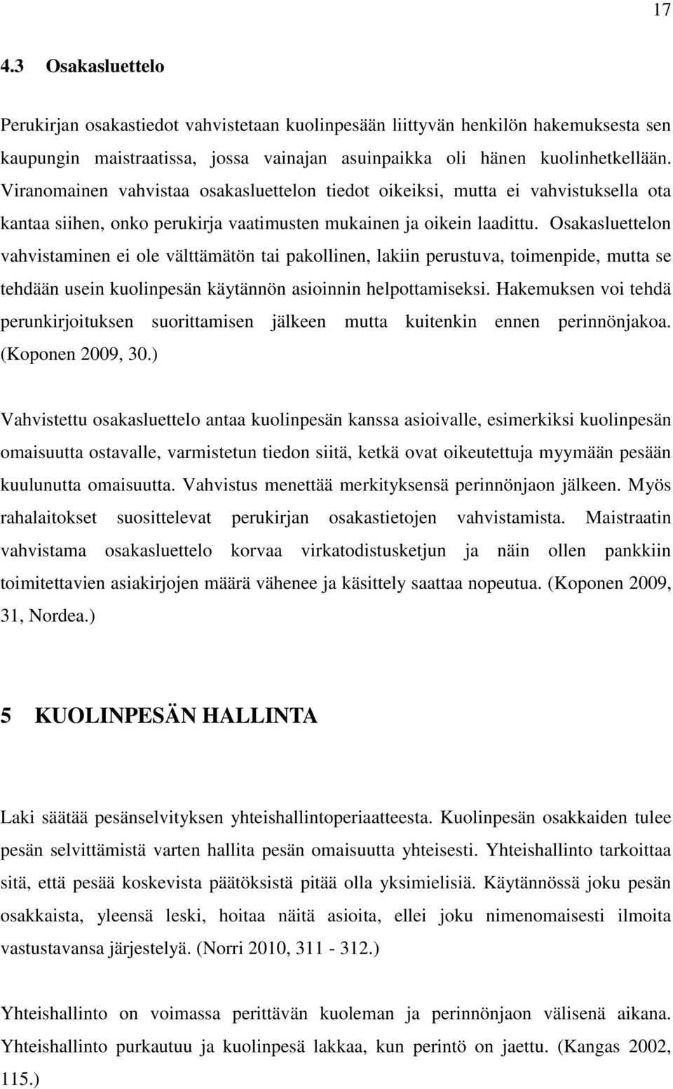 Osakasluettelon vahvistaminen ei ole välttämätön tai pakollinen, lakiin perustuva, toimenpide, mutta se tehdään usein kuolinpesän käytännön asioinnin helpottamiseksi.