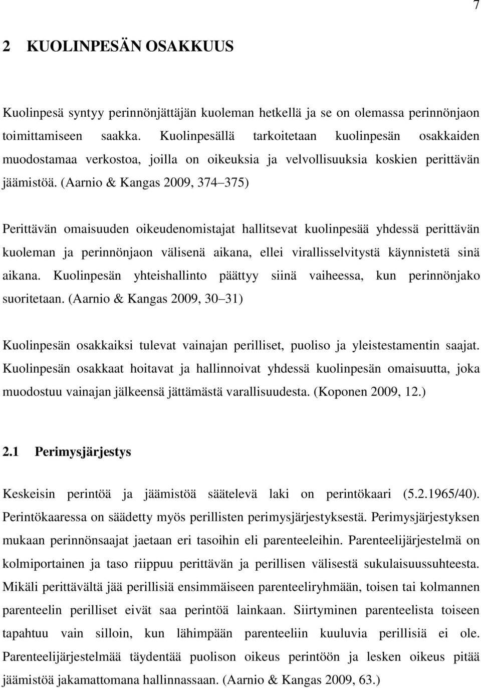 (Aarnio & Kangas 2009, 374 375) Perittävän omaisuuden oikeudenomistajat hallitsevat kuolinpesää yhdessä perittävän kuoleman ja perinnönjaon välisenä aikana, ellei virallisselvitystä käynnistetä sinä