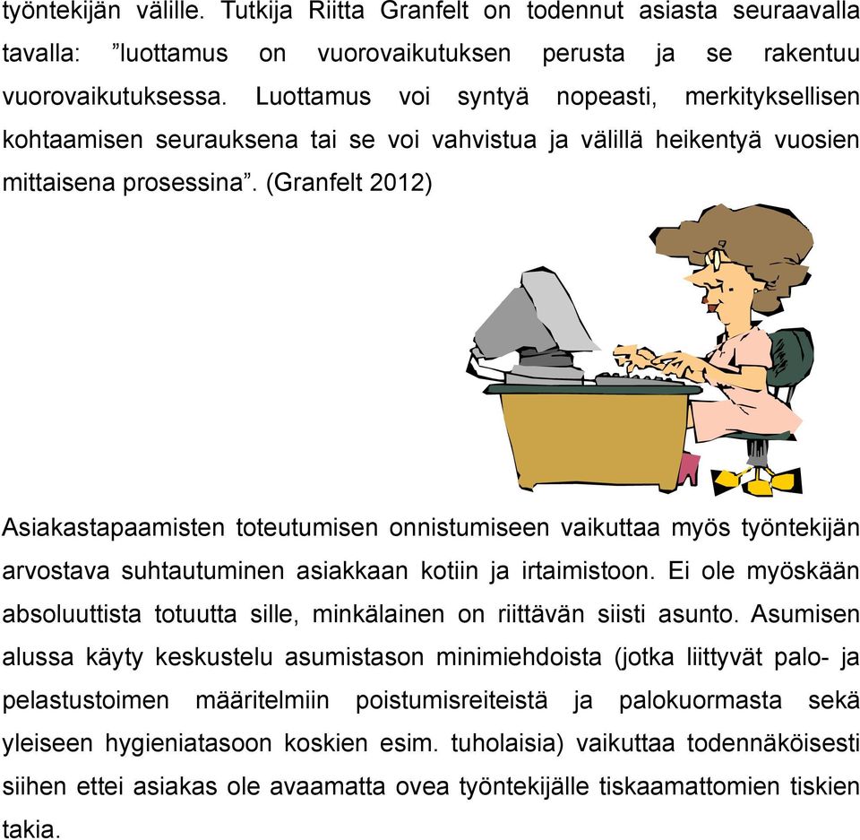 (Granfelt 2012) Asiakastapaamisten toteutumisen nistumiseen vaikuttaa myös työntekijän arvostava suhtautuminen asiakkaan kotiin irtaimisto.