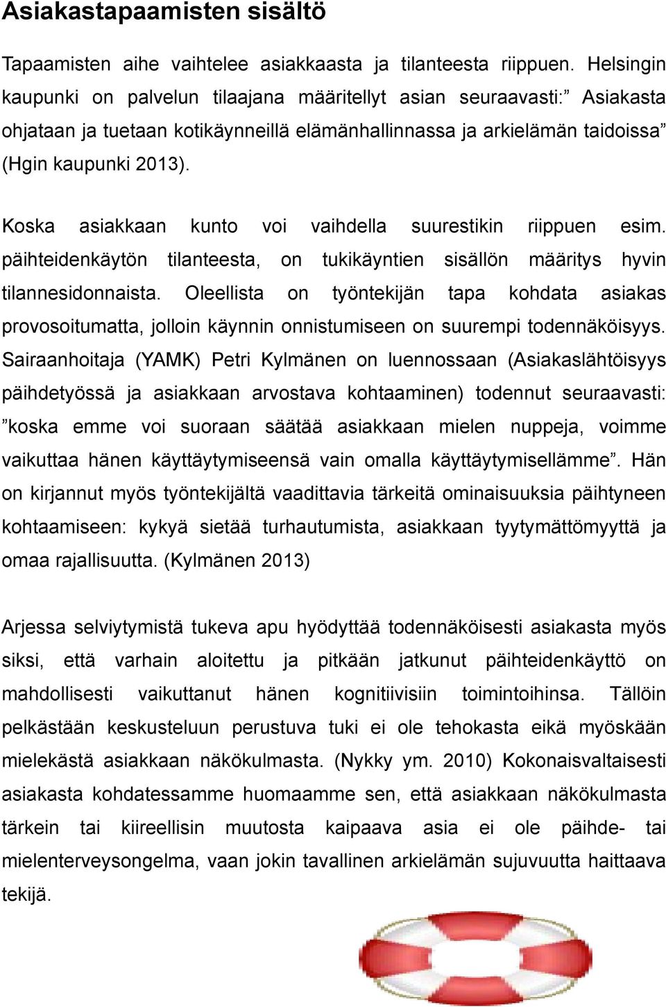 Koska asiakkaan päihteidenkäytön tilannesidnaista. kunto voi tilanteesta, Oleellista vaihdella suurestikin tukikäyntien työntekijän sisällön tapa riippuen esim.