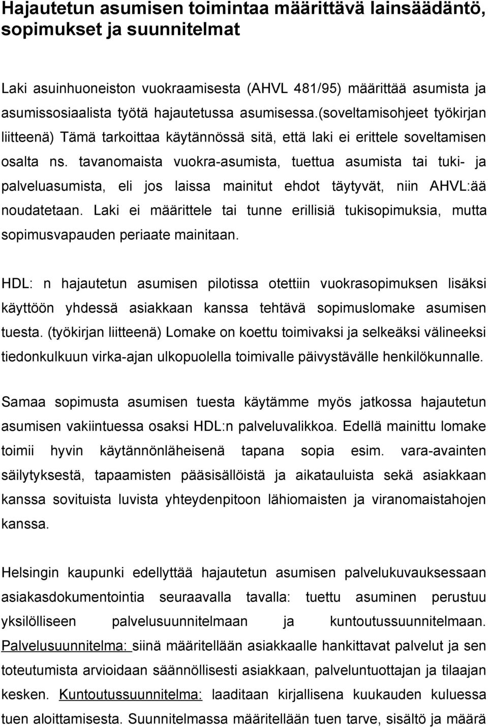 tavanomaista vuokra-asumista, tuettua asumista tai tuki- palveluasumista, eli jos laissa mainitut ehdot täytyvät, niin AHVL:ää noudatetaan.