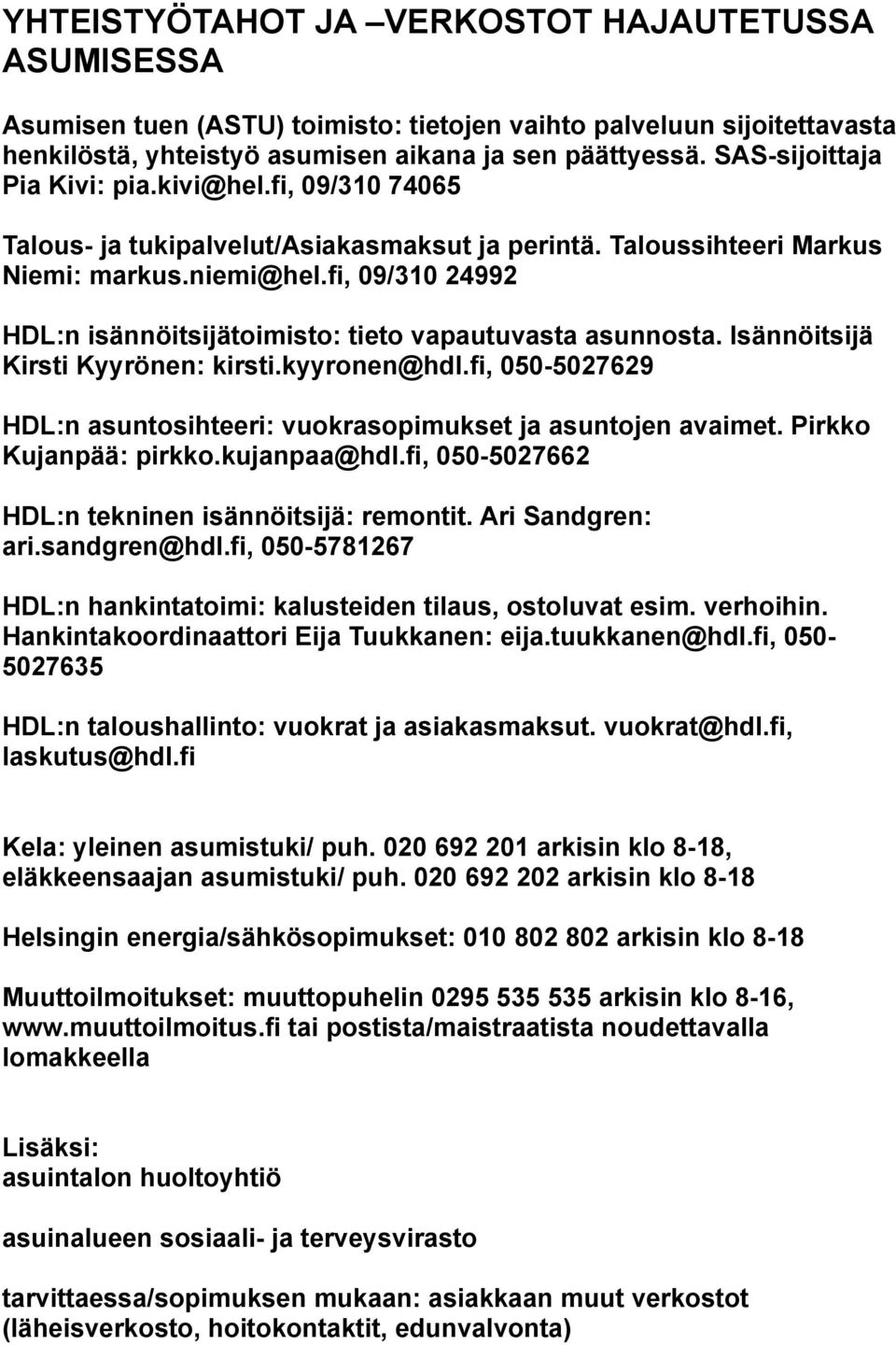 fi, 09/310 24992 HDL:n isännöitsijätoimisto: tieto vapautuvasta asunnosta. Isännöitsijä Kirsti Kyyrönen: kirsti.kyyren@hdl.fi, 050-5027629 HDL:n asuntosihteeri: vuokrasopimukset asuntojen avaimet.