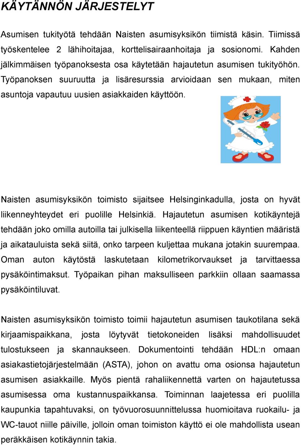 Naisten asumisyksikön toimisto siitsee Helsinginkadulla, josta hyvät liikenneyhteydet eri puolille Helsinkiä.