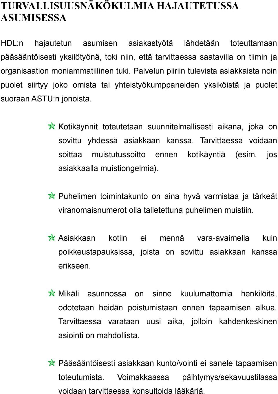 Kotikäynnit toteutetaan suunnitelmallisesti aikana, joka sovittu yhdessä asiakkaan kanssa. Tarvittaessa voidaan soittaa muistutussoitto ennen kotikäyntiä (esim. jos asiakkaalla muistigelmia).