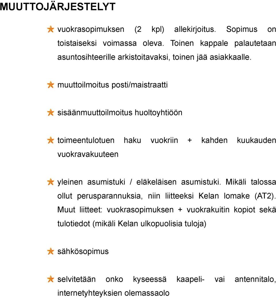 muuttoilmoitus posti/maistraatti sisäänmuuttoilmoitus huoltoyhtiöön toimeentulotuen haku vuokriin + kahden kuukauden vuokravakuuteen yleinen asumistuki /