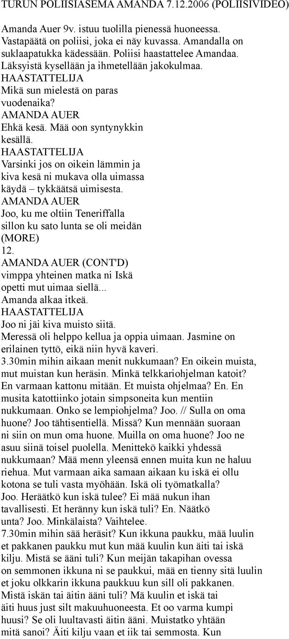 HAASTATTELIJA Varsinki jos on oikein lämmin ja kiva kesä ni mukava olla uimassa käydä tykkäätsä uimisesta. AMANDA AUER Joo, ku me oltiin Teneriffalla sillon ku sato lunta se oli meidän (MORE) 12.