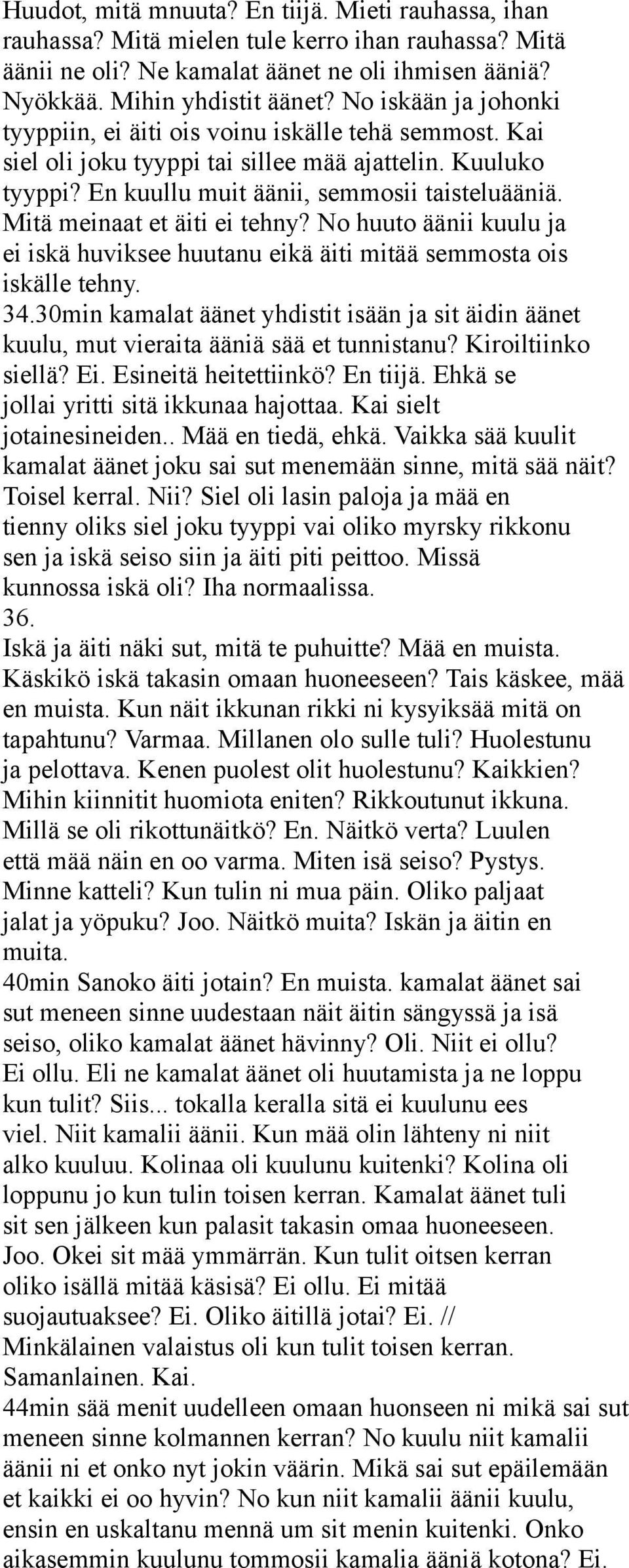 Mitä meinaat et äiti ei tehny? No huuto äänii kuulu ja ei iskä huviksee huutanu eikä äiti mitää semmosta ois iskälle tehny. 34.