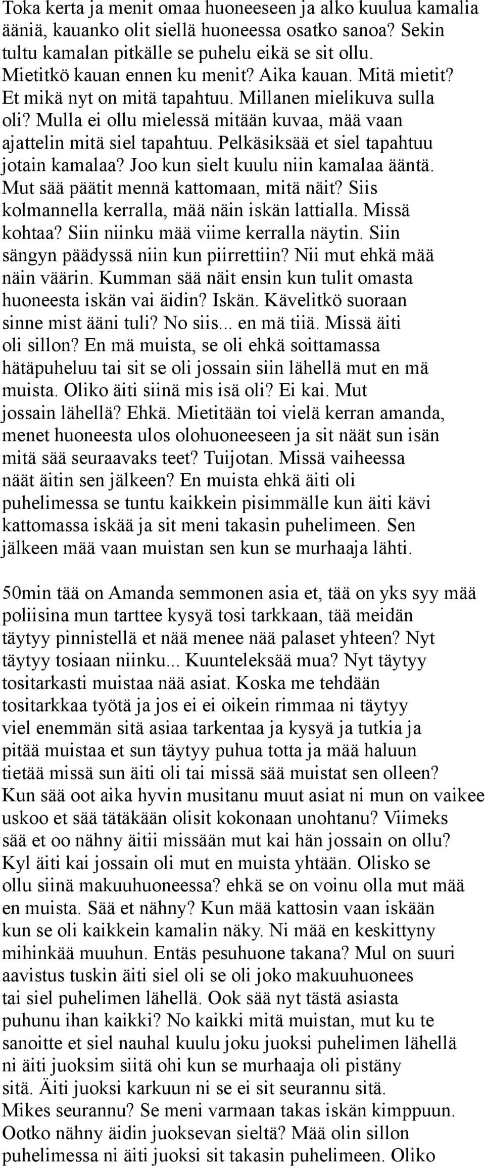 Pelkäsiksää et siel tapahtuu jotain kamalaa? Joo kun sielt kuulu niin kamalaa ääntä. Mut sää päätit mennä kattomaan, mitä näit? Siis kolmannella kerralla, mää näin iskän lattialla. Missä kohtaa?