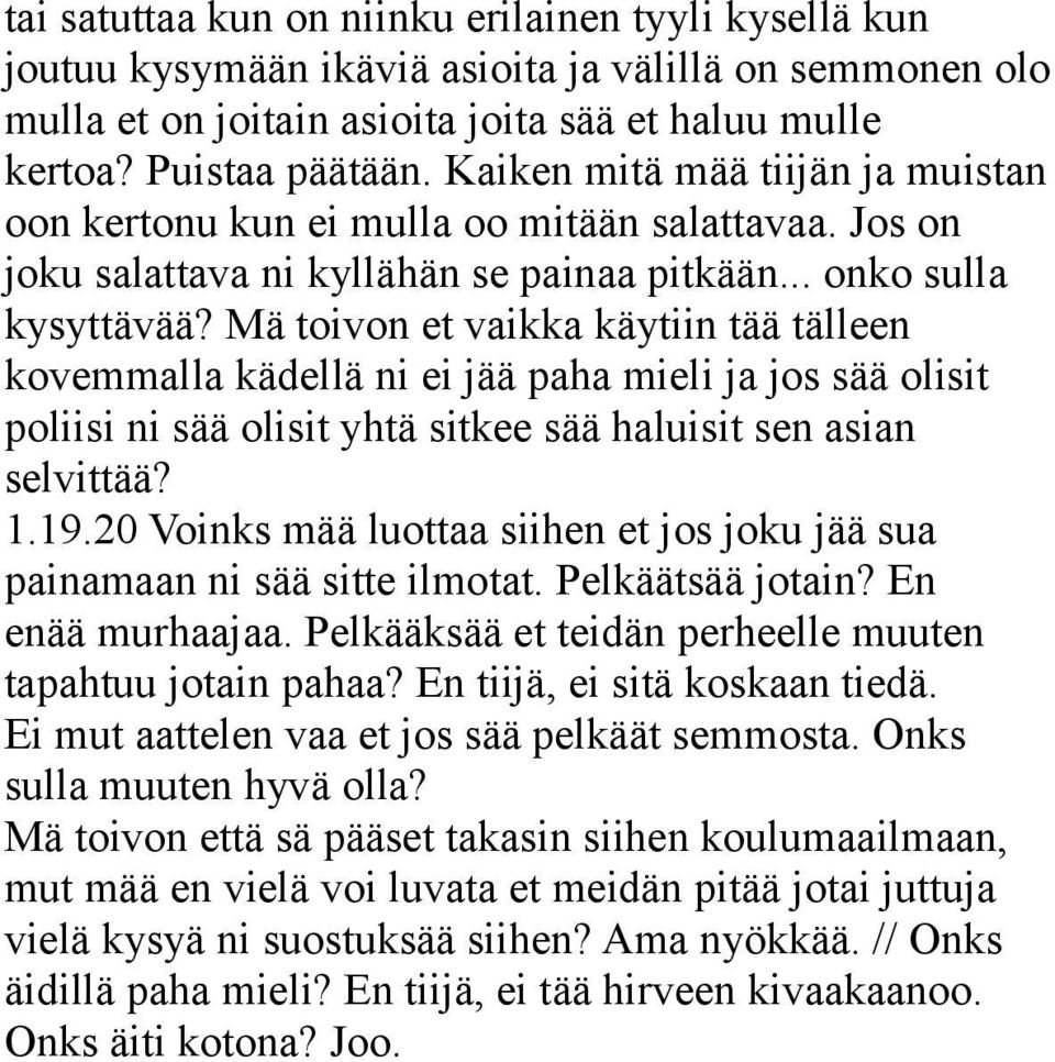 Mä toivon et vaikka käytiin tää tälleen kovemmalla kädellä ni ei jää paha mieli ja jos sää olisit poliisi ni sää olisit yhtä sitkee sää haluisit sen asian selvittää? 1.19.
